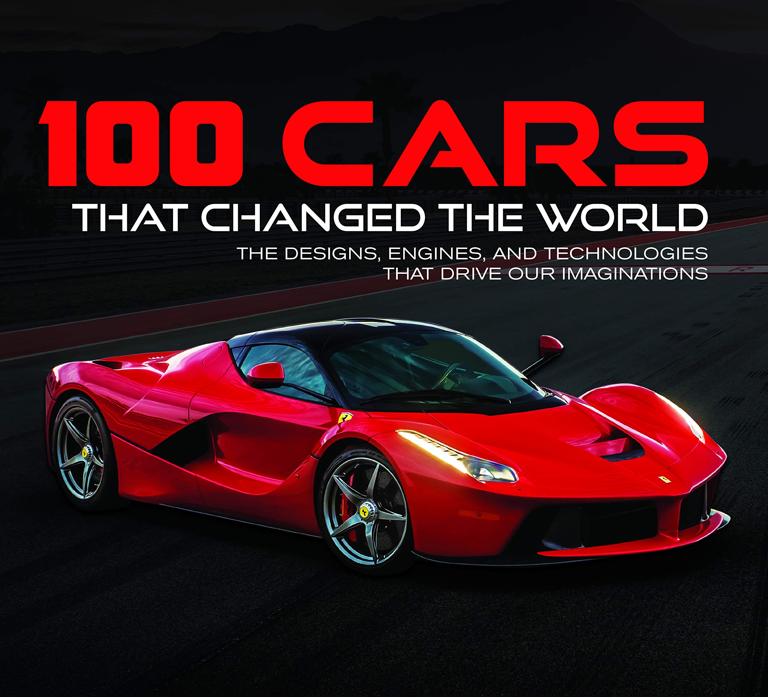 100 Cars That Changed the World: The Designs, Engines, and Technologies That Drive Our Imaginations book