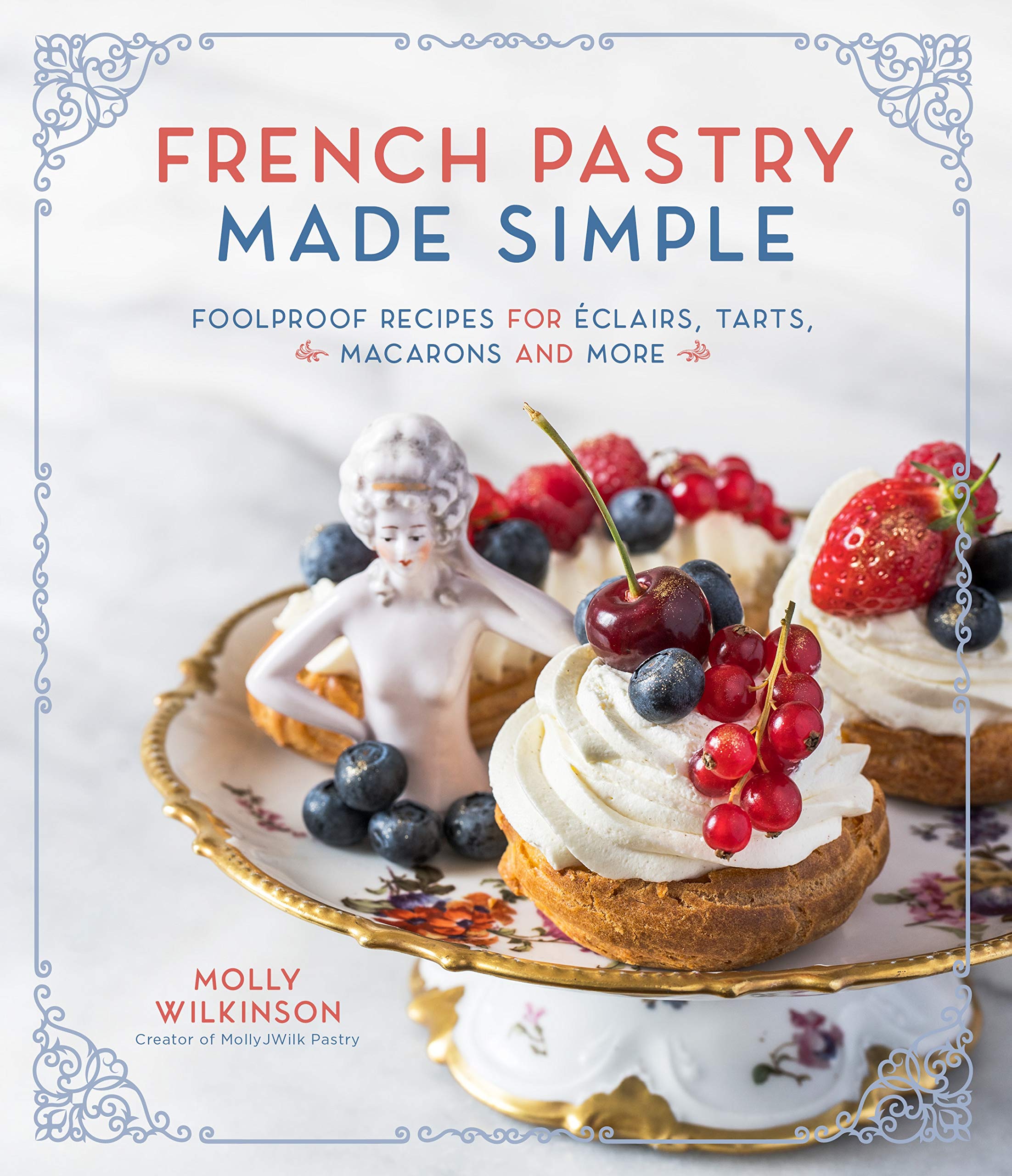 French Pastry Made Simple: Foolproof Recipes for Éclairs, Tarts, Macarons and More Leisure, Home & Garden
