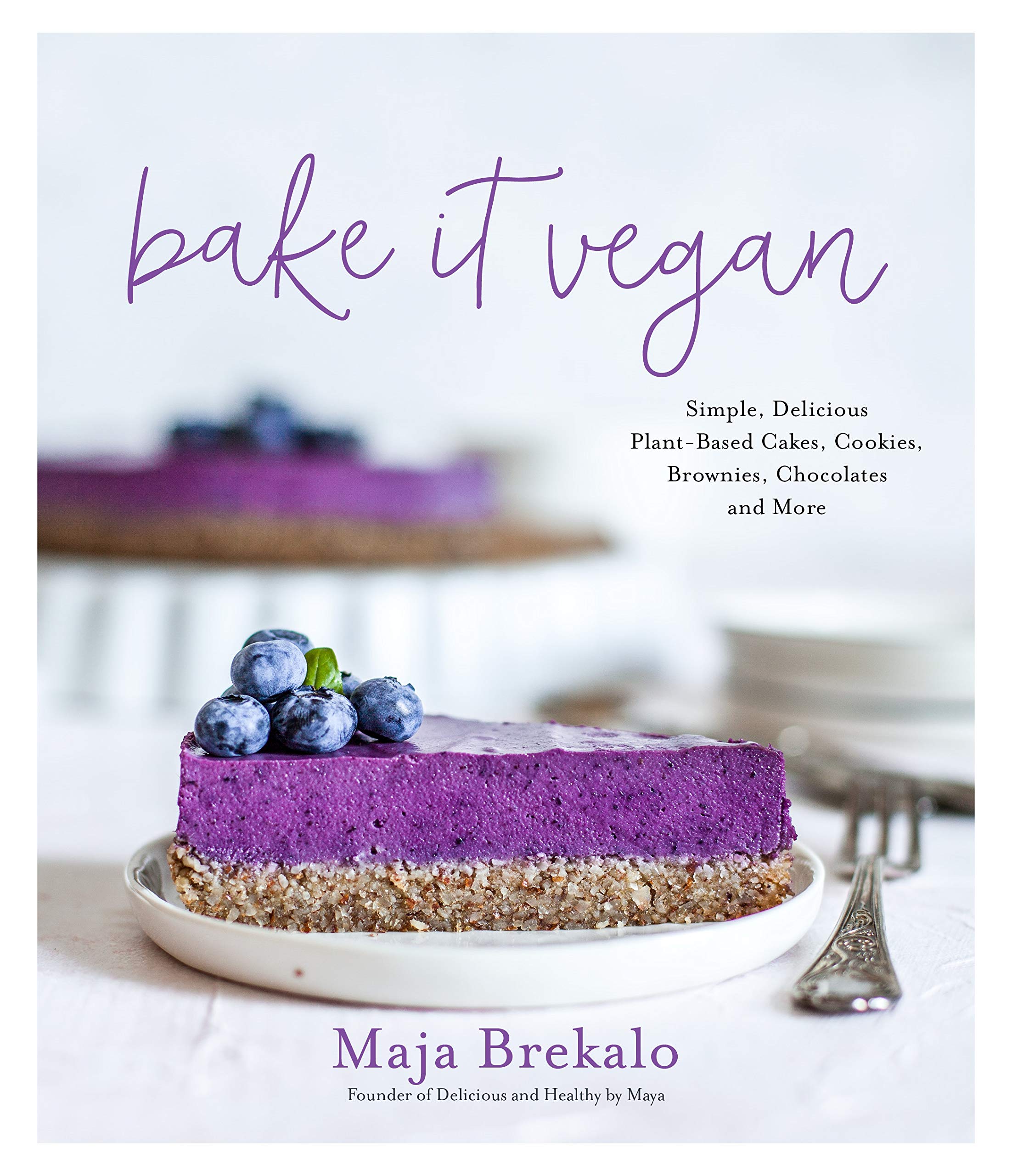 Bake It Vegan: Simple, Delicious Plant-Based Cakes, Cookies, Brownies, Chocolates and More book