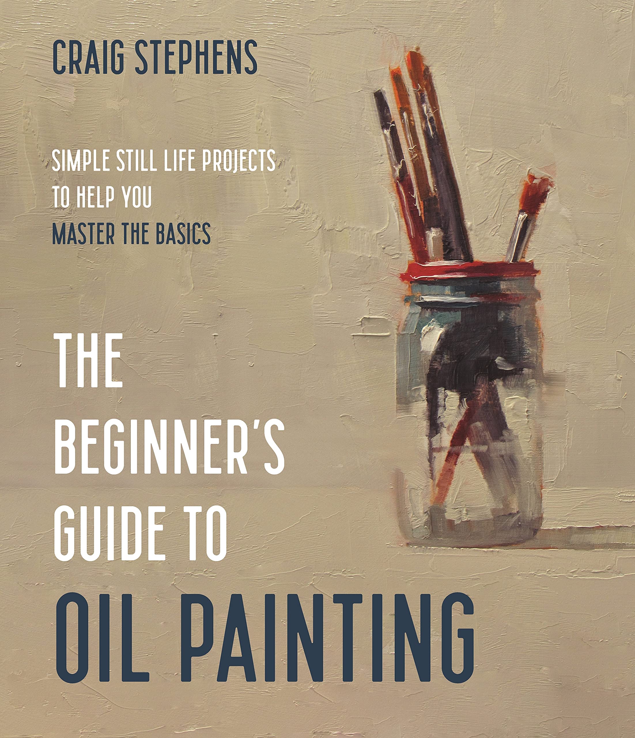 The Beginner’s Guide to Oil Painting: Simple Still Life Projects to Help You Master the Basics Film, Art & Culture