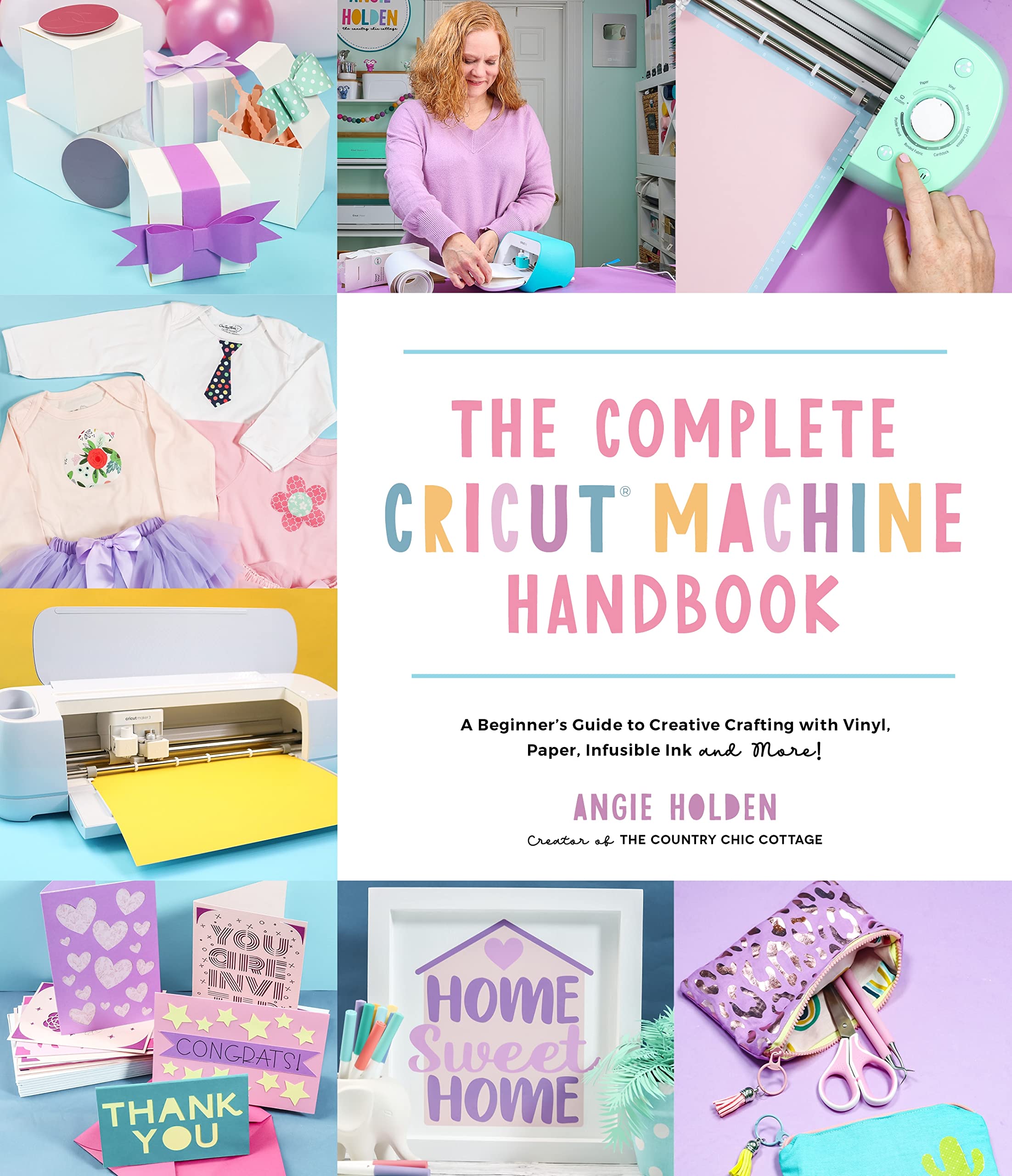 The Complete Cricut Machine Handbook: A Beginner's Guide to Creative Crafting With Vinyl, Paper, Infusible Ink and More! book