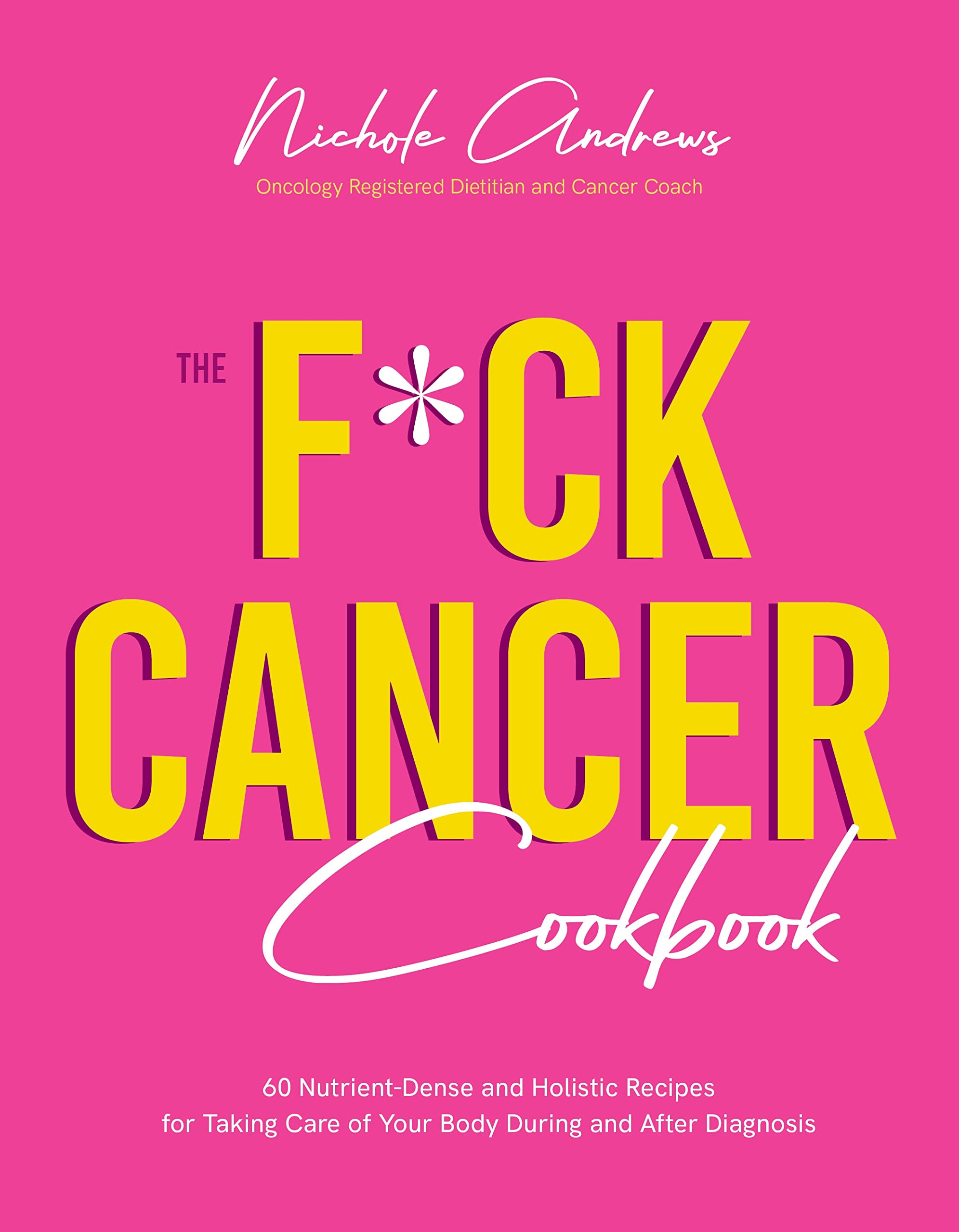 The F*ck Cancer Cookbook: 60 Nutrient-Dense and Holistic Recipes for Taking Care of Your Body During and After Diagnosis Leisure, Home & Garden