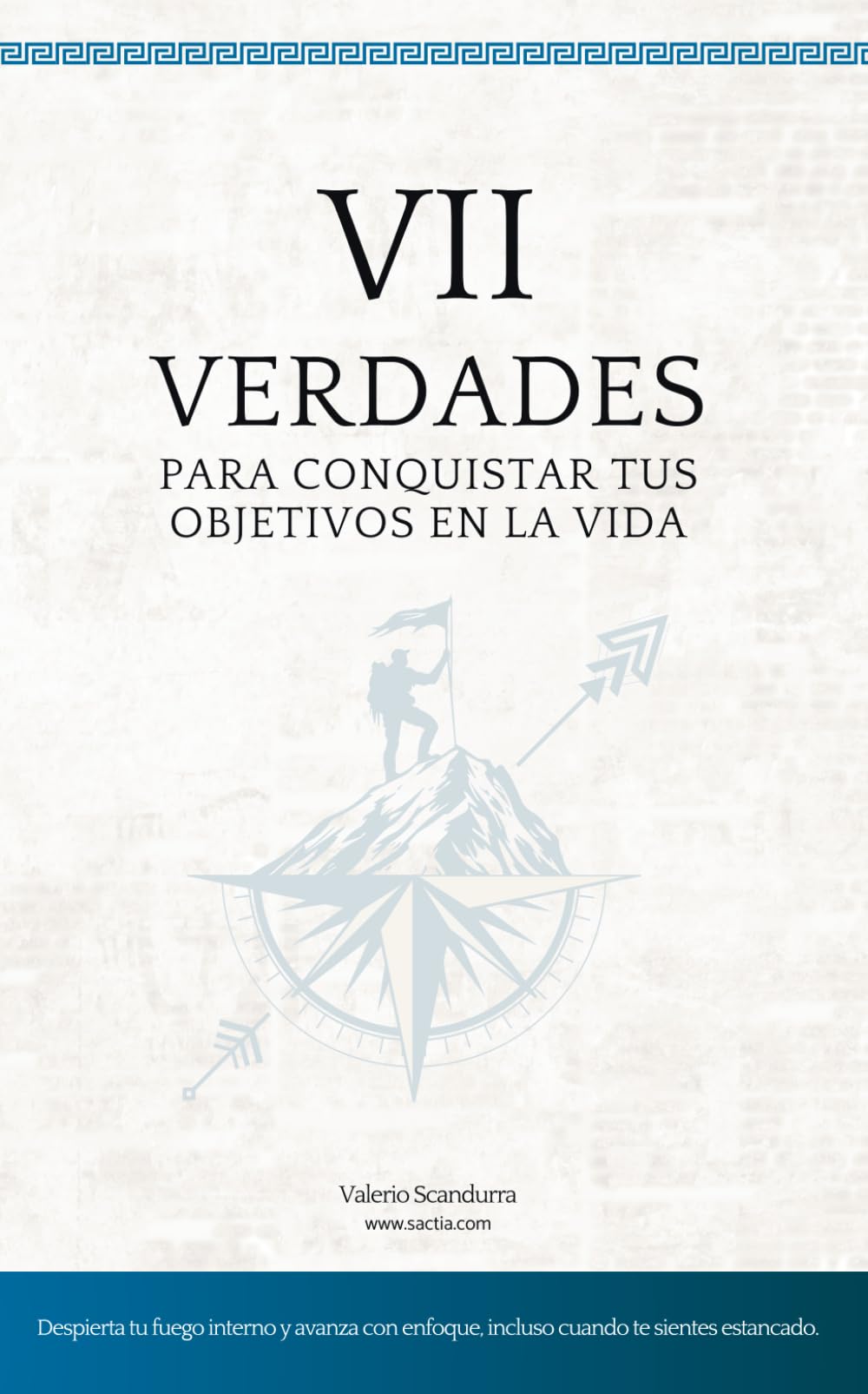 7 Verdades Para Conquistar Tus Objetivos en la Vida: Despierta tu fuego interno y avanza con enfoque, incluso cuando te sientes estancado. Lifestyle