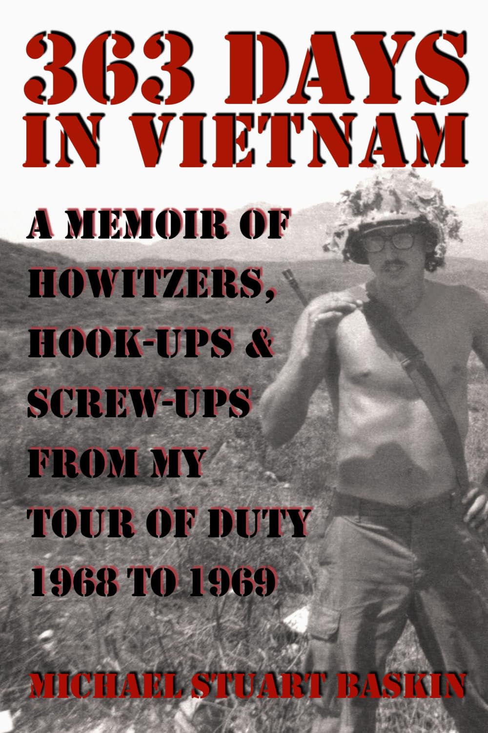 363 DAYS IN VIETNAM: A MEMOIR OF HOWITZERS, HOOK-UPS & SCREW-UPS FROM MY TOUR OF DUTY 1968 TO 1969 Memories