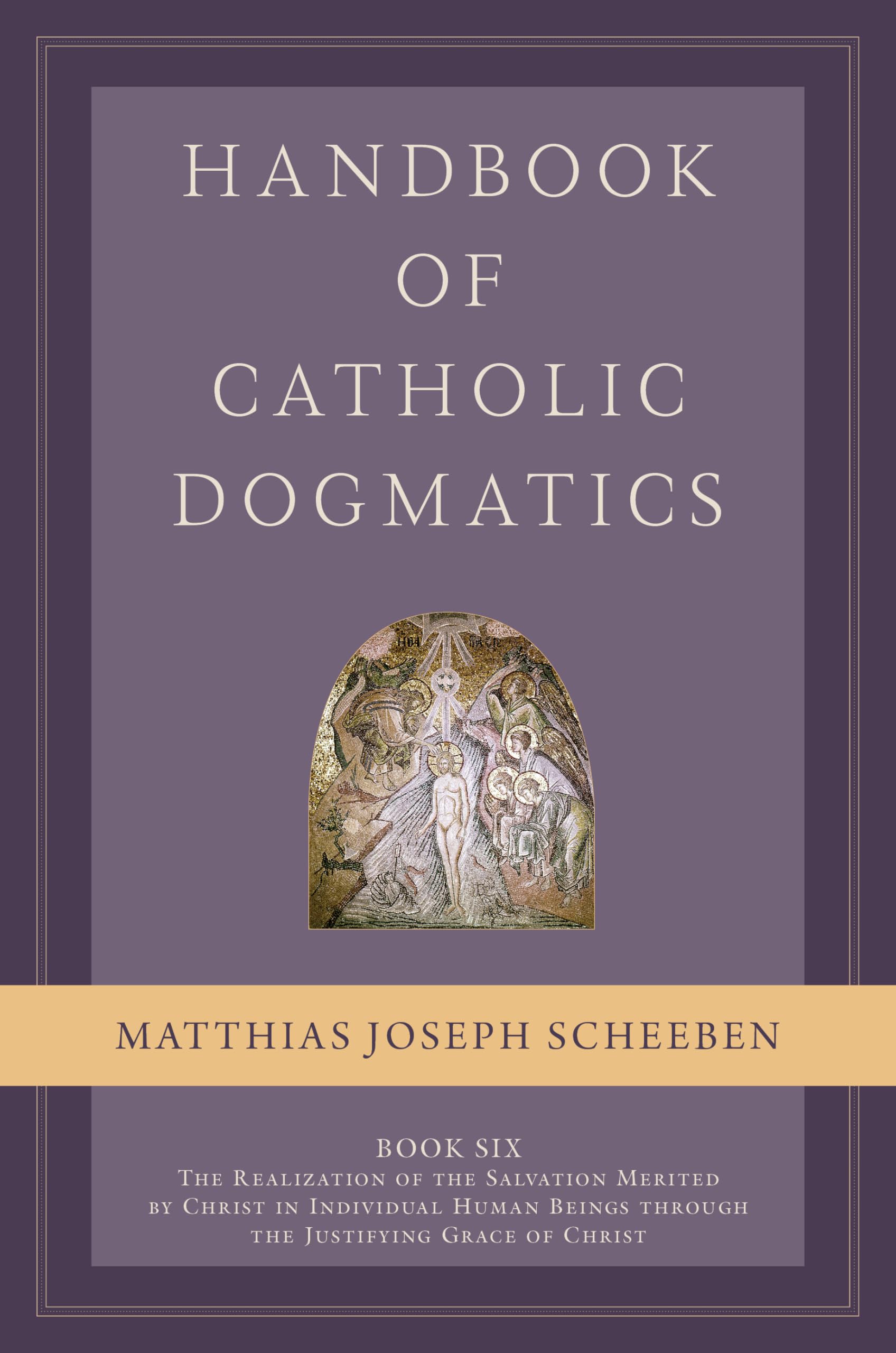 Handbook of Catholic Dogmatics, Book 6: The Realization of the Salvation Merited by Christ in Individual Human Beings Through the Justifying Grace of Christ Religion & Esotericism