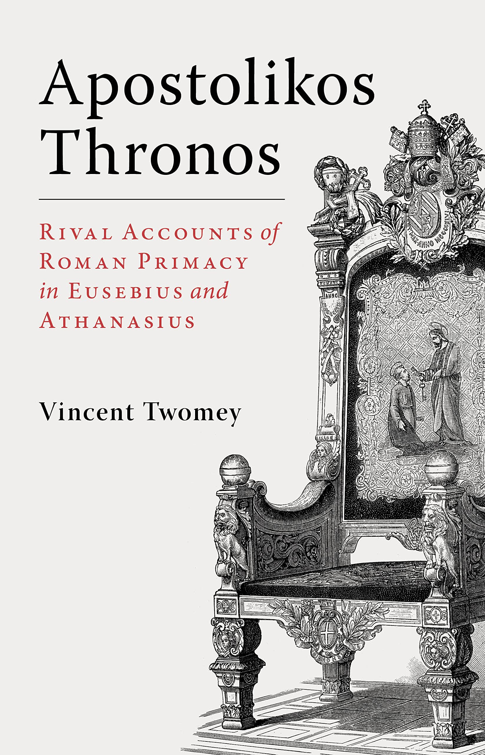 Apostolikos Thronos: Rival Accounts of Roman Primacy in Eusebius and Athanasius Philosophy