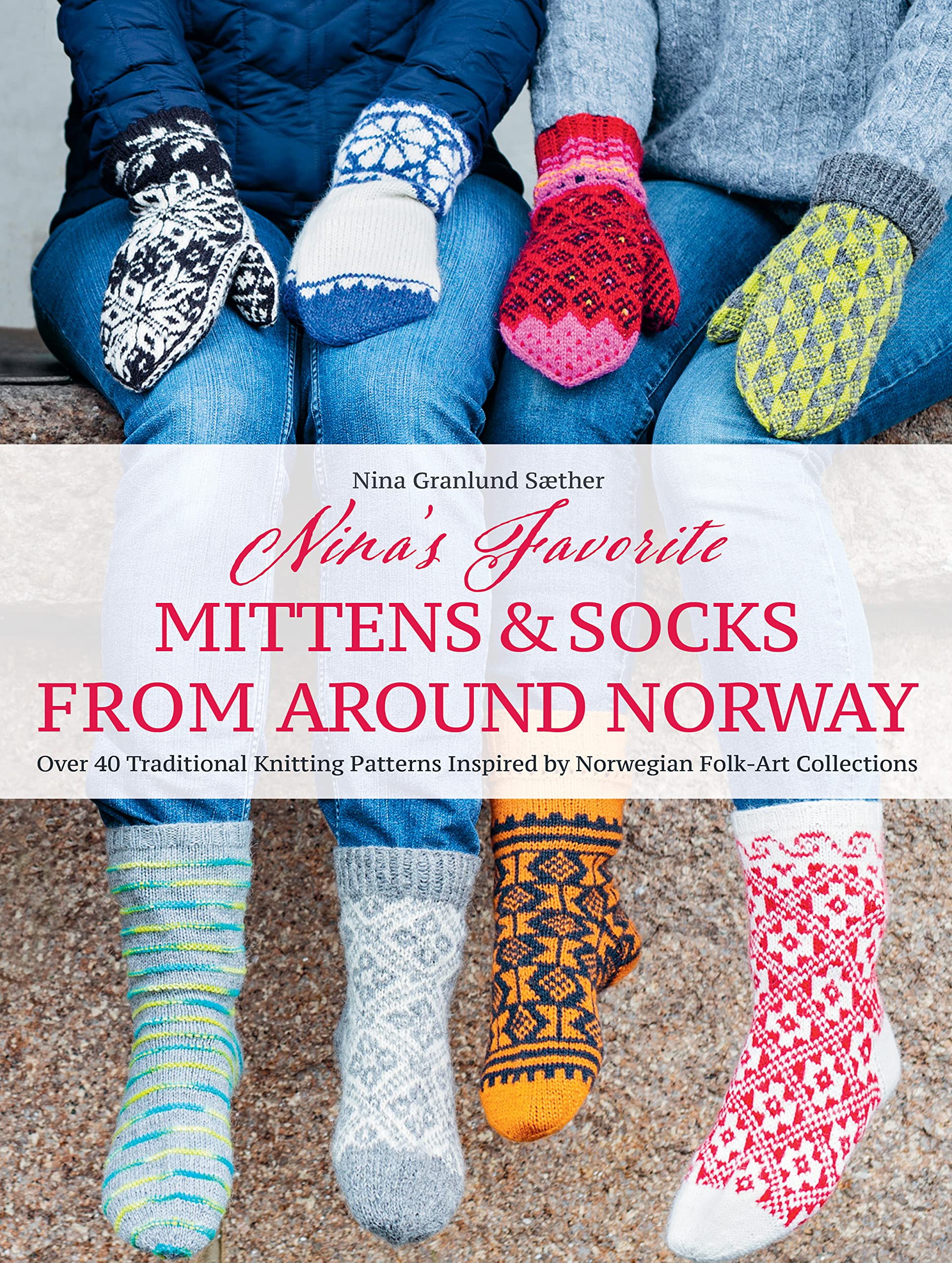 Nina's Favorite Mittens and Socks from Around Norway: Over 40 Traditional Knitting Patterns Inspired by Norwegian Folk-Art Collections Business, Finance & Career
