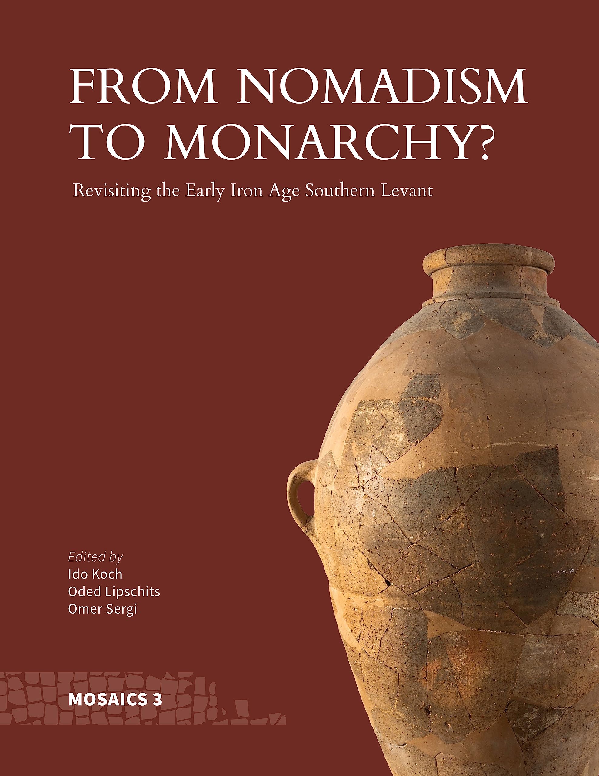 From Nomadism to Monarchy?: Revisiting the Early Iron Age Southern Levant (Mosaics: Studies on Ancient Israel, 3) Social Sciences