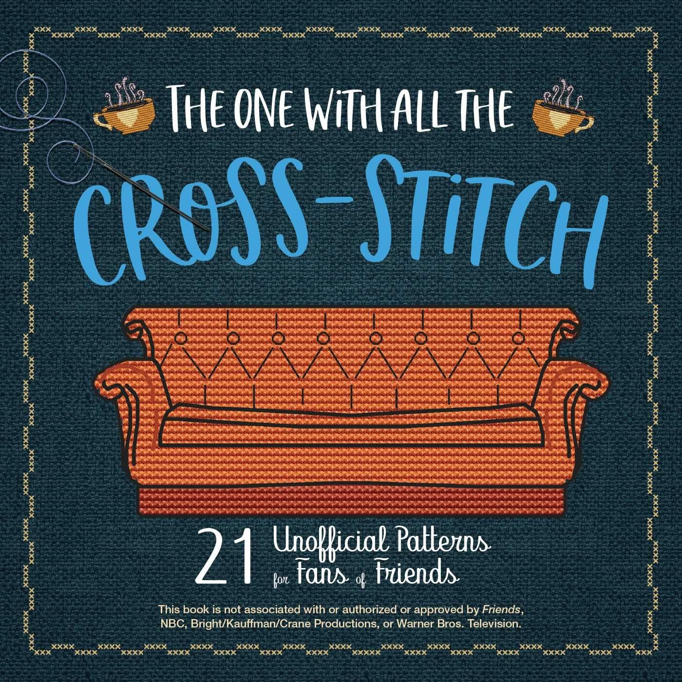 The One with All the Cross-Stitch: 21 Unofficial Patterns for Fans of Friends Film, Art & Culture