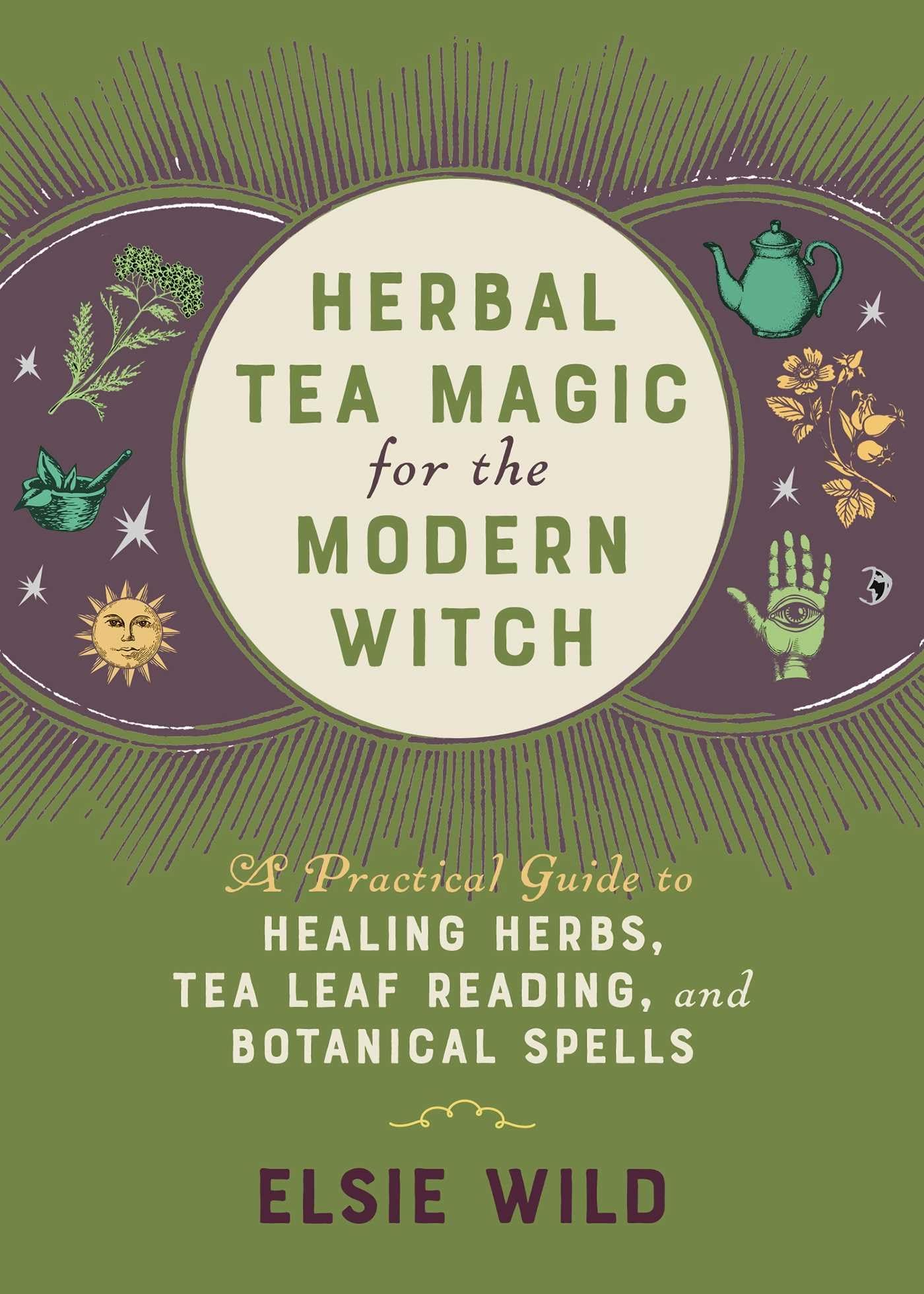 Herbal Tea Magic for the Modern Witch: A Practical Guide to Healing Herbs, Tea Leaf Reading, and Botanical Spells (Books for Modern Witches) Religion & Esotericism