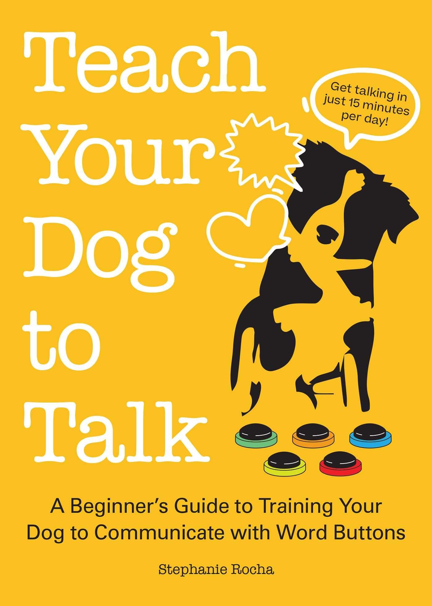 Teach Your Dog to Talk: A Beginner's Guide to Training Your Dog to Communicate with Word Buttons Pets