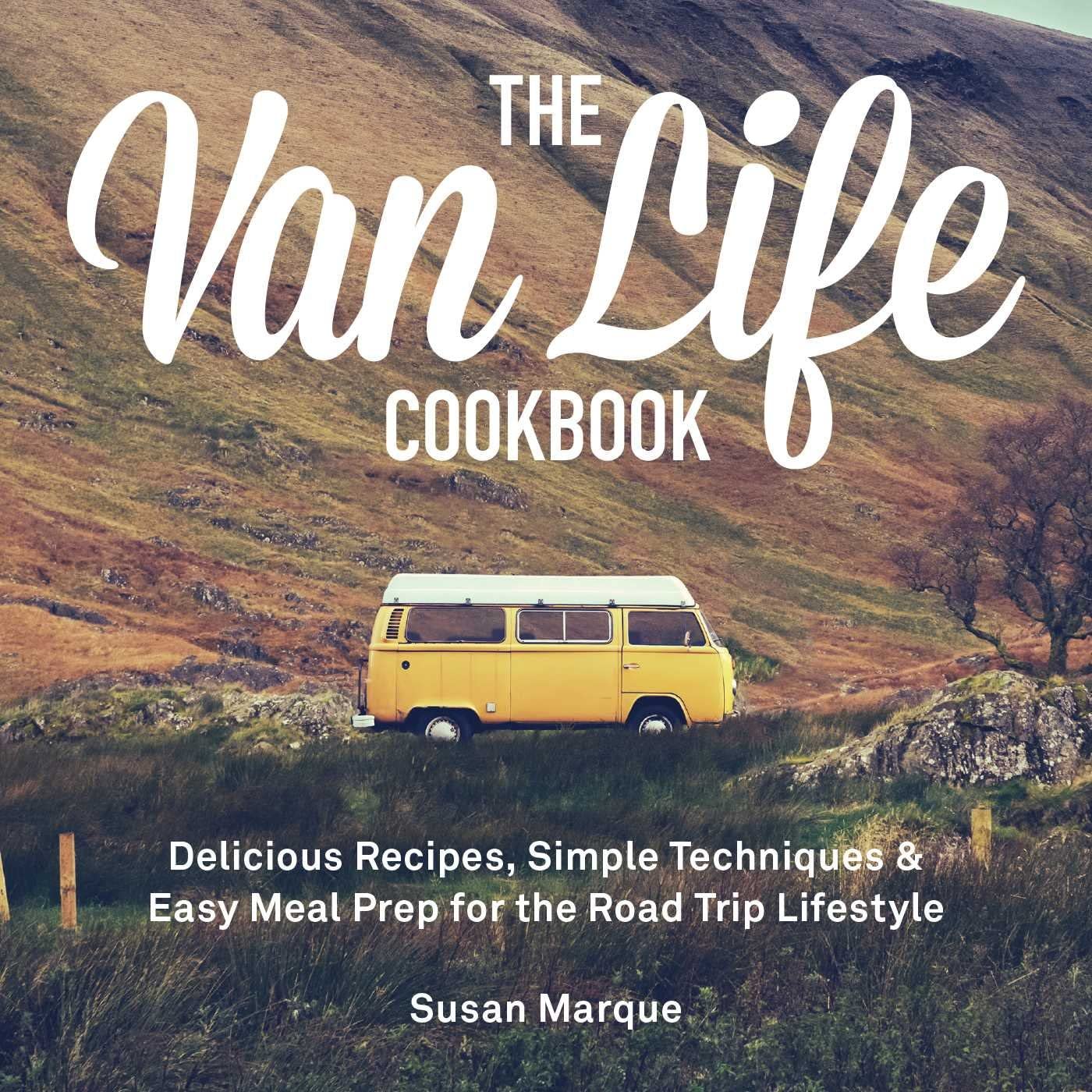 The Van Life Cookbook: Delicious Recipes, Simple Techniques and Easy Meal Prep for the Road Trip Lifestyle Leisure, Home & Garden