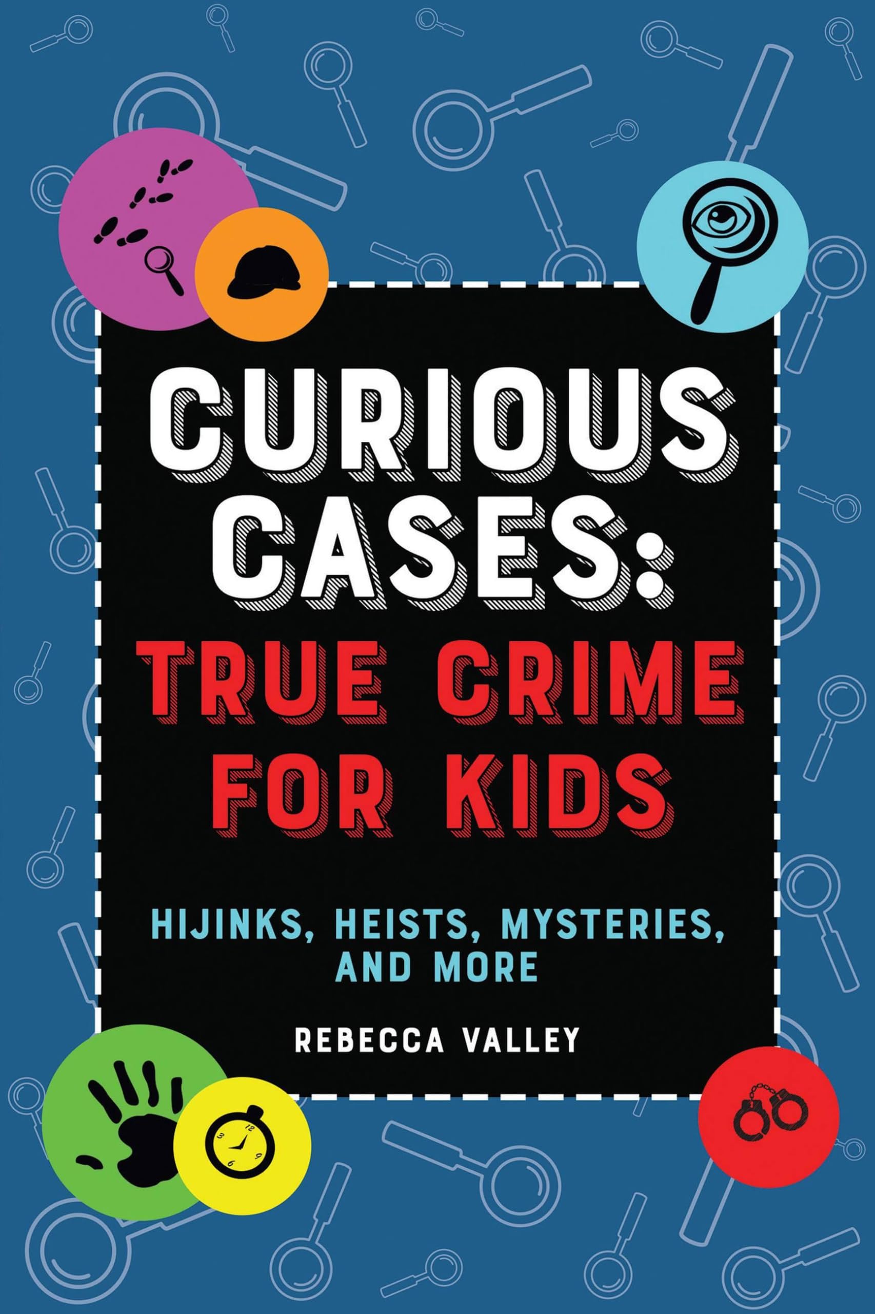Curious Cases: True Crime for Kids: Hijinks, Heists, Mysteries, and More Non-fiction