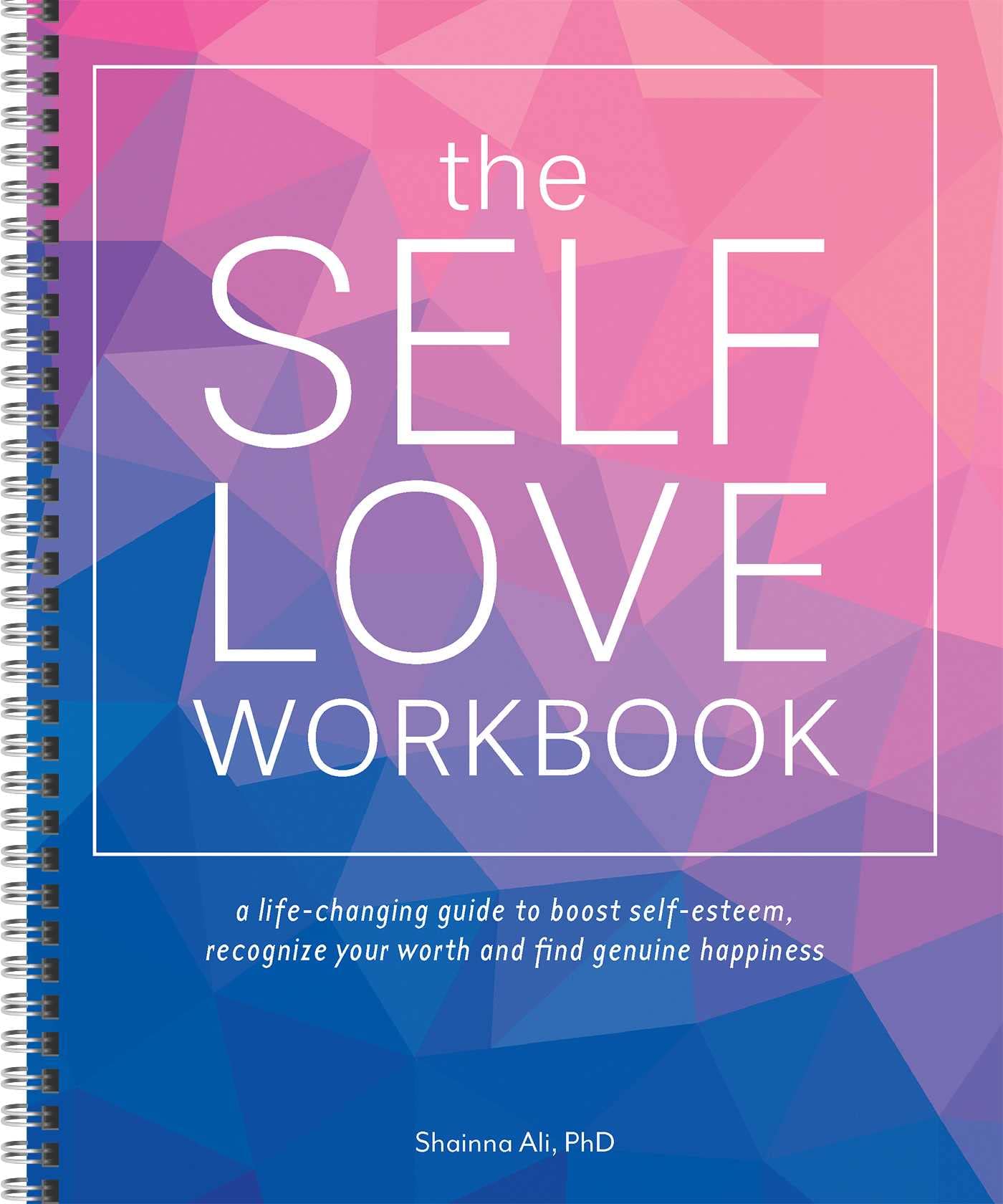 The Self-Love Workbook: A Life-Changing Guide to Boost Self-Esteem, Recognize Your Worth and Find Genuine Happiness (Spiral Edition) book