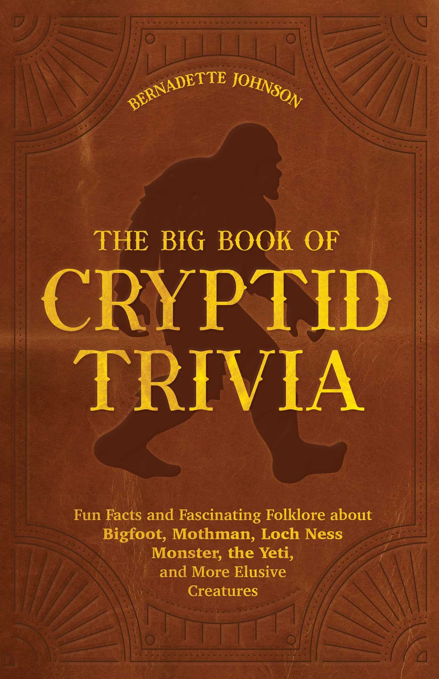 The Big Book of Cryptid Trivia: Fun Facts and Fascinating Folklore about Bigfoot, Mothman, Loch Ness Monster, the Yeti, and More Elusive Creatures Leisure & Fun