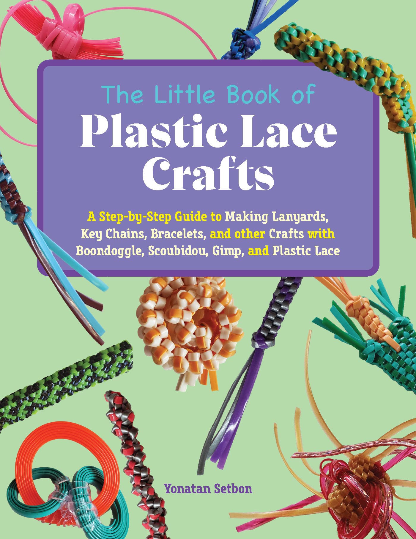 The Little Book of Plastic Lace Crafts: A Step-by-Step Guide to Making Lanyards, Key Chains, Bracelets, and Other Crafts with Boondoggle, Scoubidou, Gimp, and Plastic Lace Hobbies & Crafts