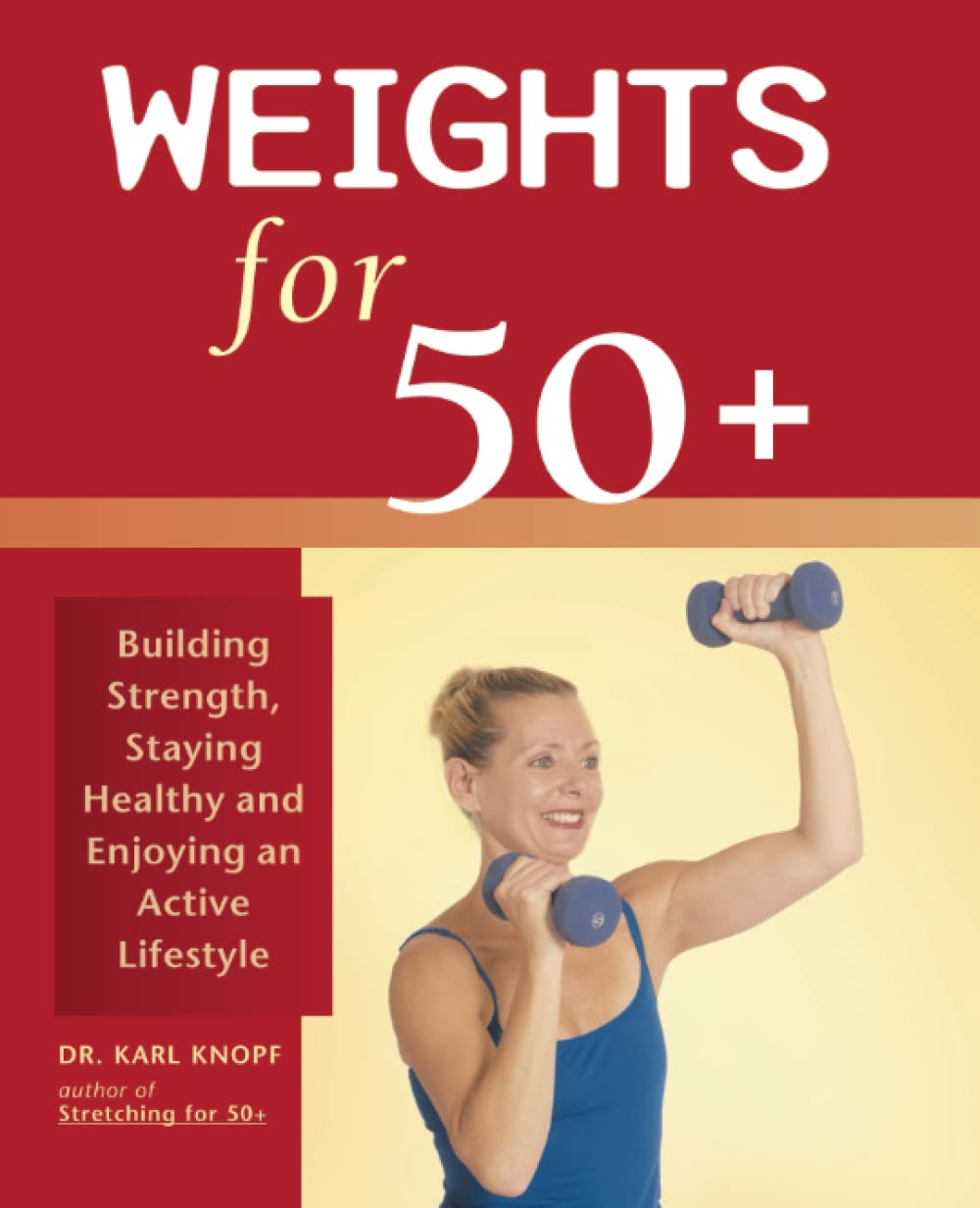 Weights for 50+: Building Strength, Staying Healthy and Enjoying an Active Lifestyle Health, Nutrition & Fitness