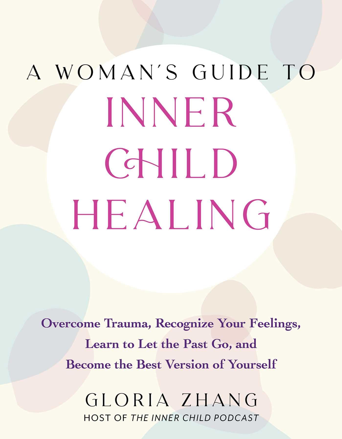 A Woman's Guide to Inner Child Healing: Overcome Trauma, Recognize Your Feelings, Learn to Let the Past Go, and Become the Best Version of Yourself Business, Finance & Career