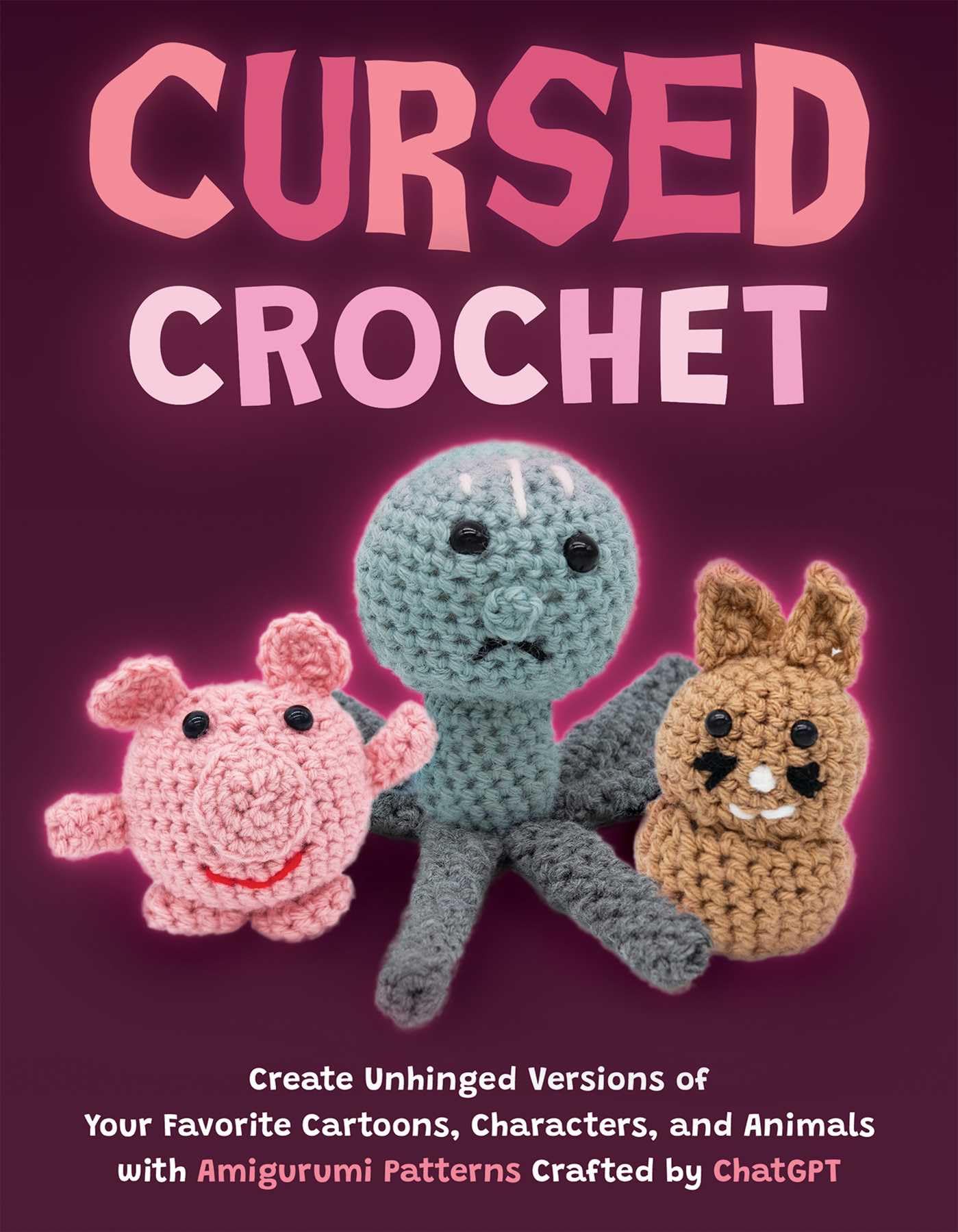 Cursed Crochet: Create Unhinged Versions of Your Favorite Cartoons, Characters, and Animals with Amigurumi Patterns Crafted by ChatGPT Social Sciences