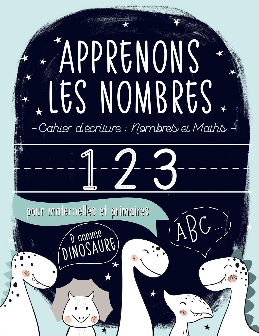 Apprenons les nombres : Cahier d’écriture : Nombres et Maths : pour maternelles et primaries: D comme dinosaure book