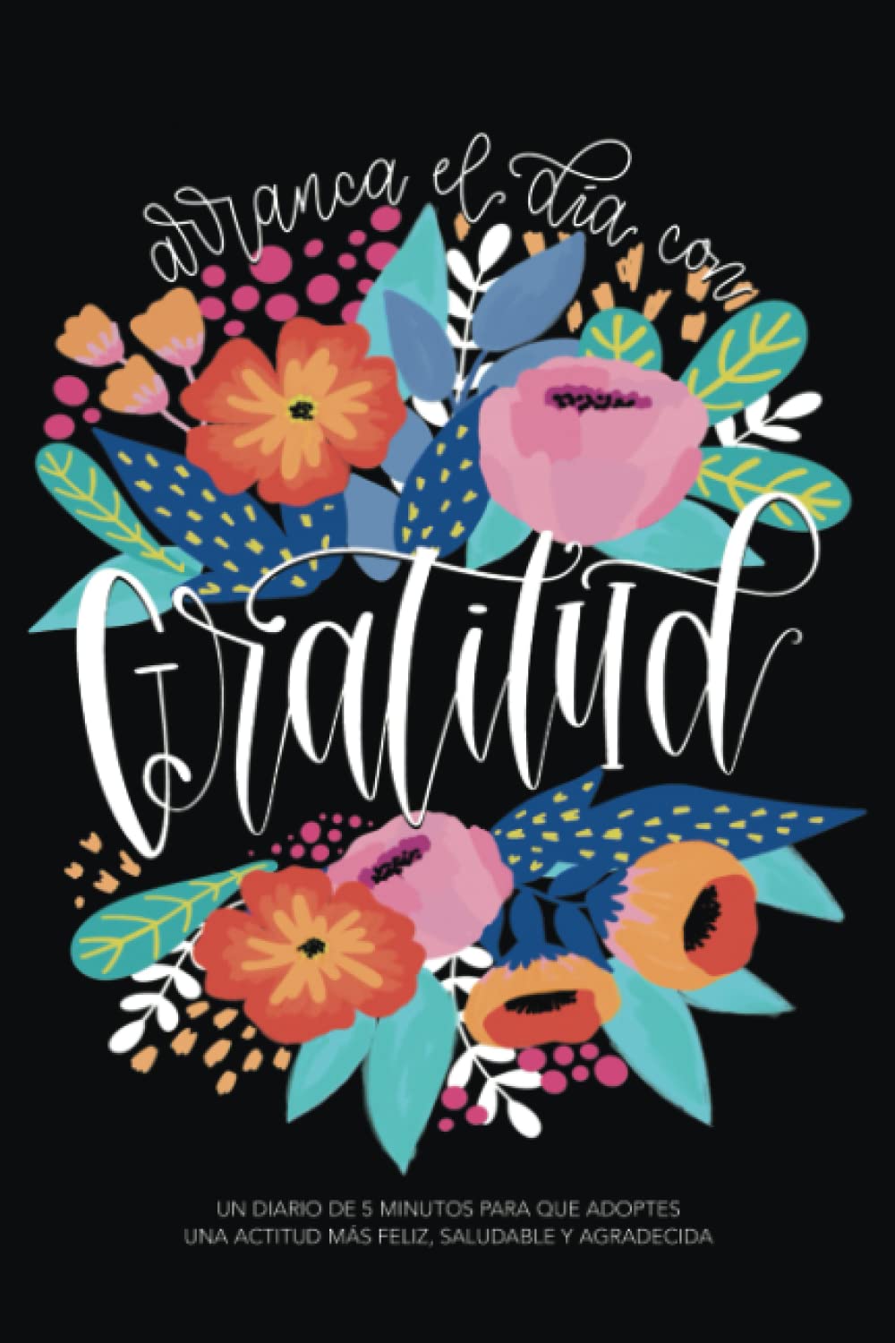 Arranca el día con gratitud: un diario de 5 minutos para que adoptes una actitud más feliz, saludable y agradecida book