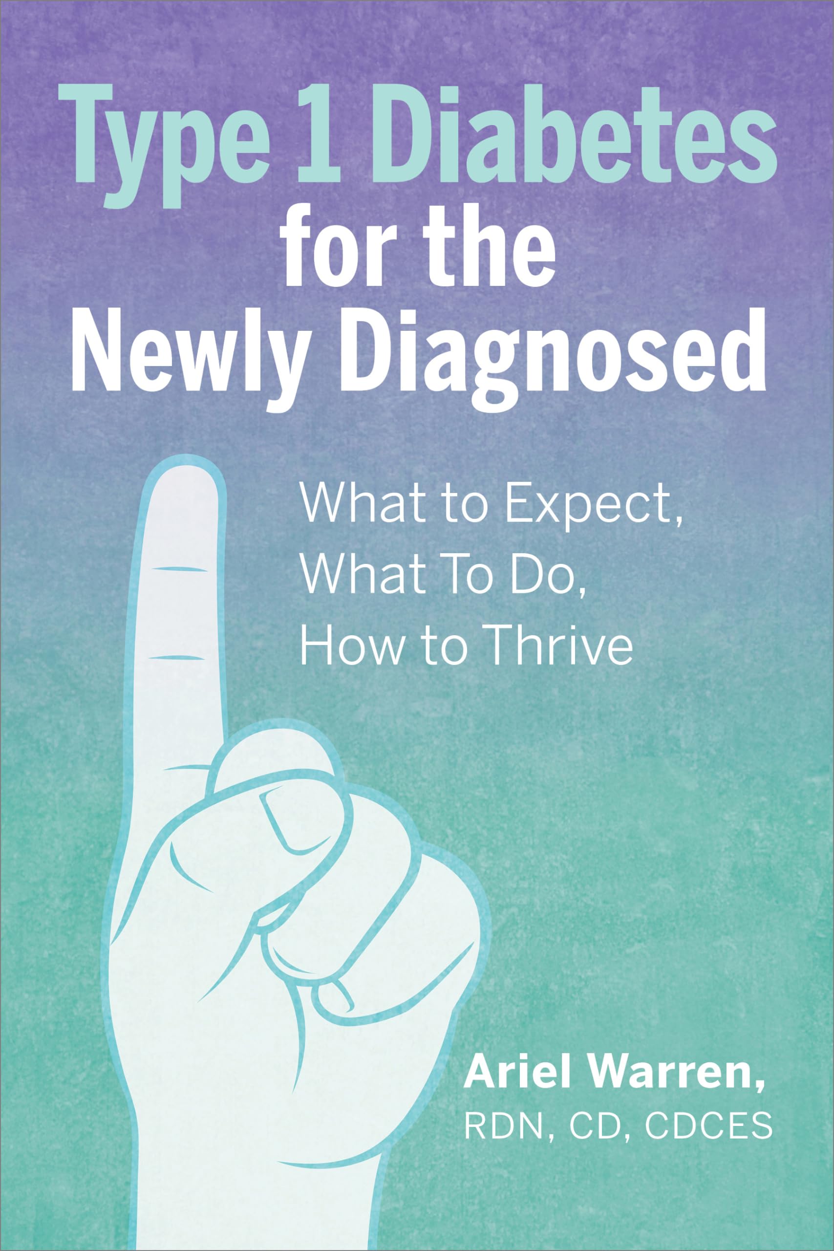 Type 1 Diabetes for the Newly Diagnosed: What to Expect, What To Do, How to Thrive book