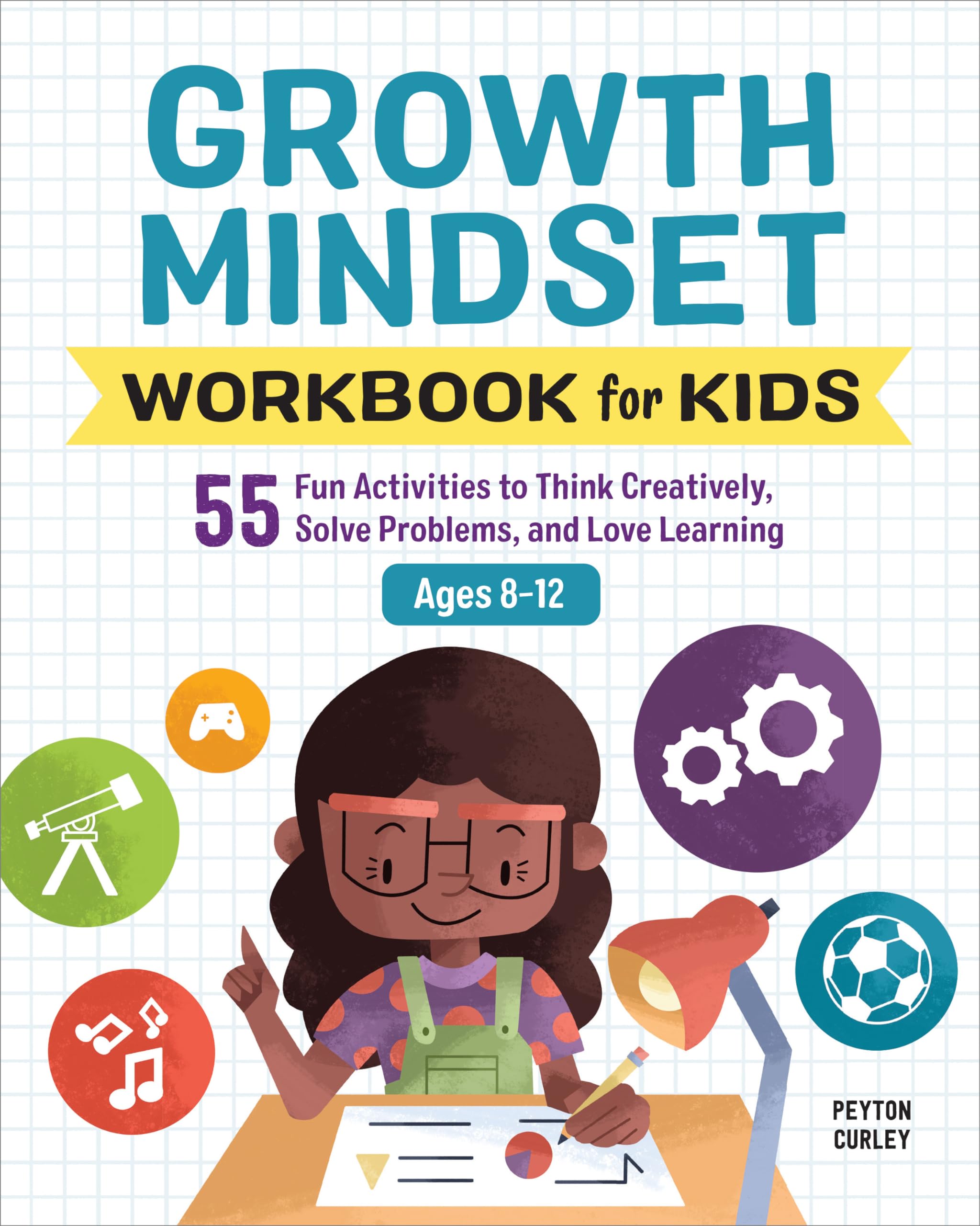 Growth Mindset Workbook for Kids: 55 Fun Activities to Think Creatively, Solve Problems, and Love Learning (Health and Wellness Workbooks for Kids) Study Guides
