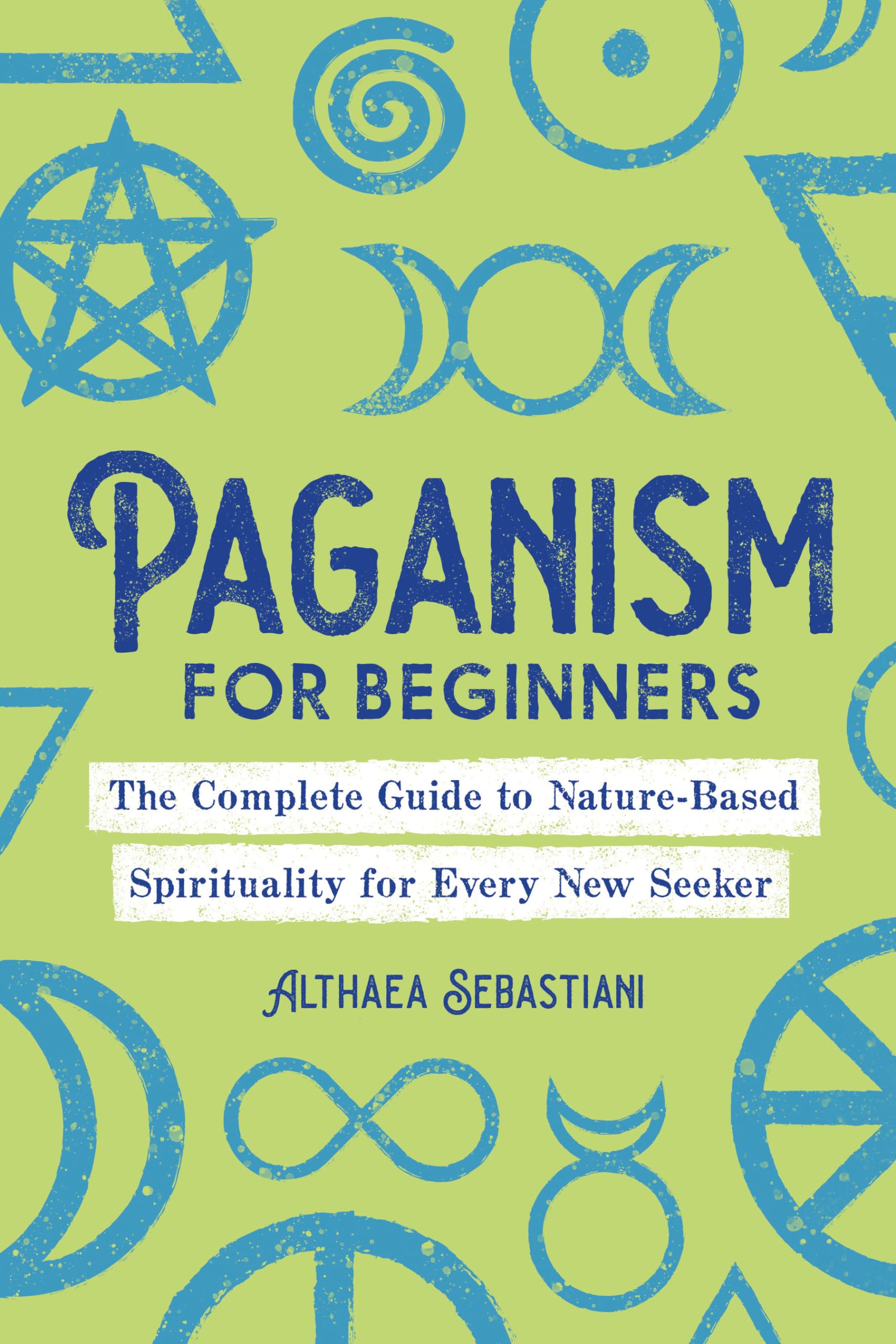 Paganism for Beginners: The Complete Guide to Nature-Based Spirituality for Every New Seeker book