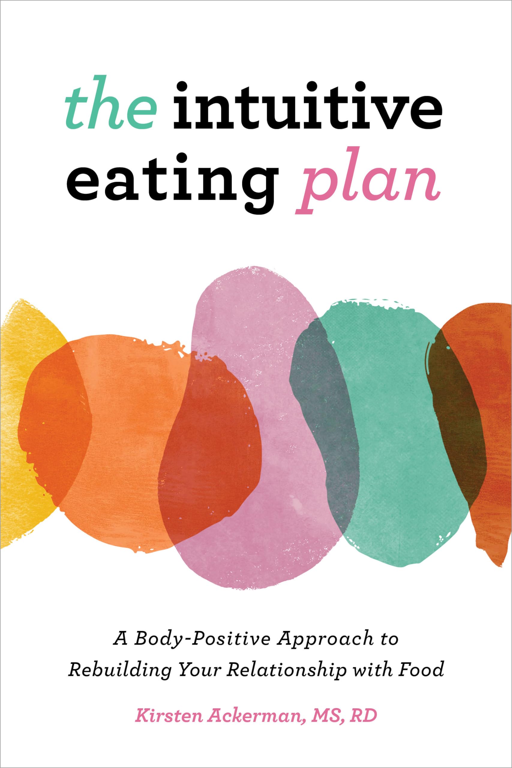 The Intuitive Eating Plan: A Body-Positive Approach to Rebuilding Your Relationship with Food Medicine