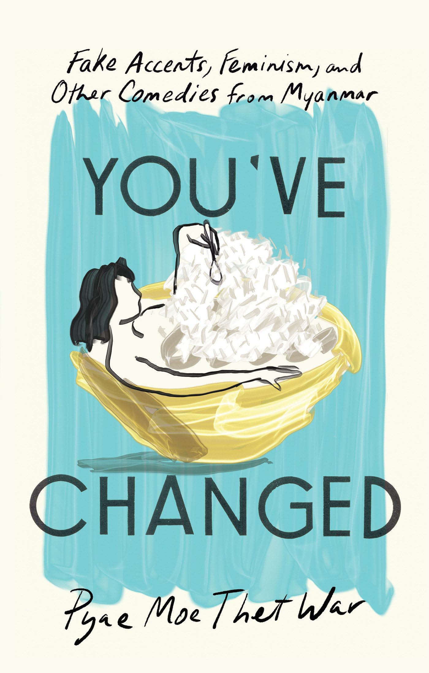 You've Changed: Fake Accents, Feminism, and Other Comedies from Myanmar Books
