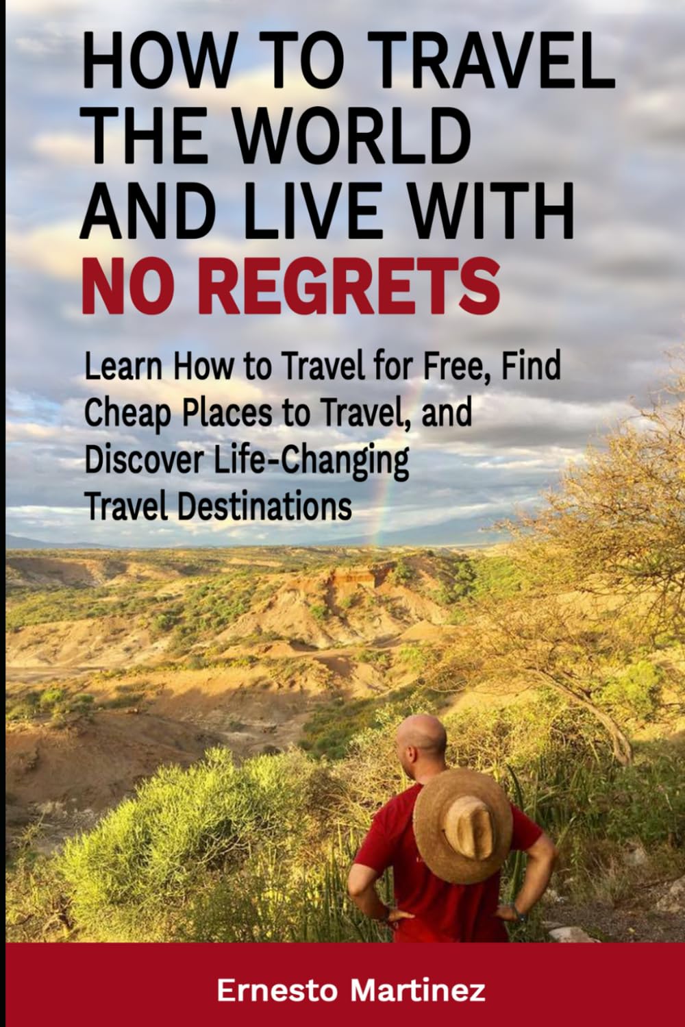How to Travel the World and Live with No Regrets.: Learn How to Travel for Free, Find Cheap Places to Travel, and Discover Life-Changing Travel Destinations. (Health and Wellness, Band 7) Leisure, Home & Garden