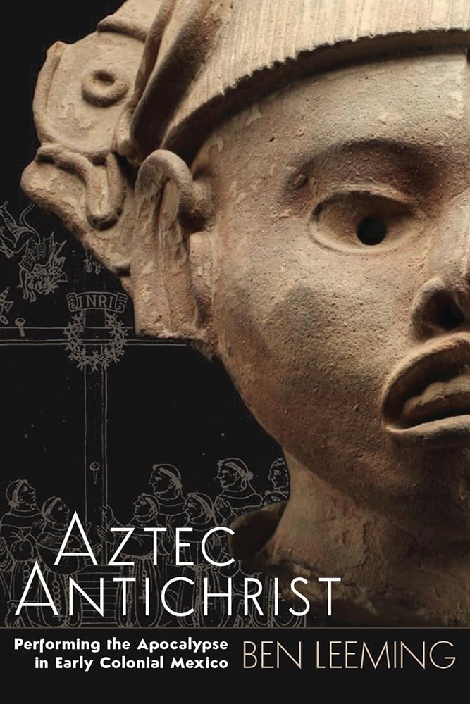 Aztec Antichrist: Performing the Apocalypse in Early Colonial Mexico (Institute for Mesoamerican Studies Monograph, 16) Books