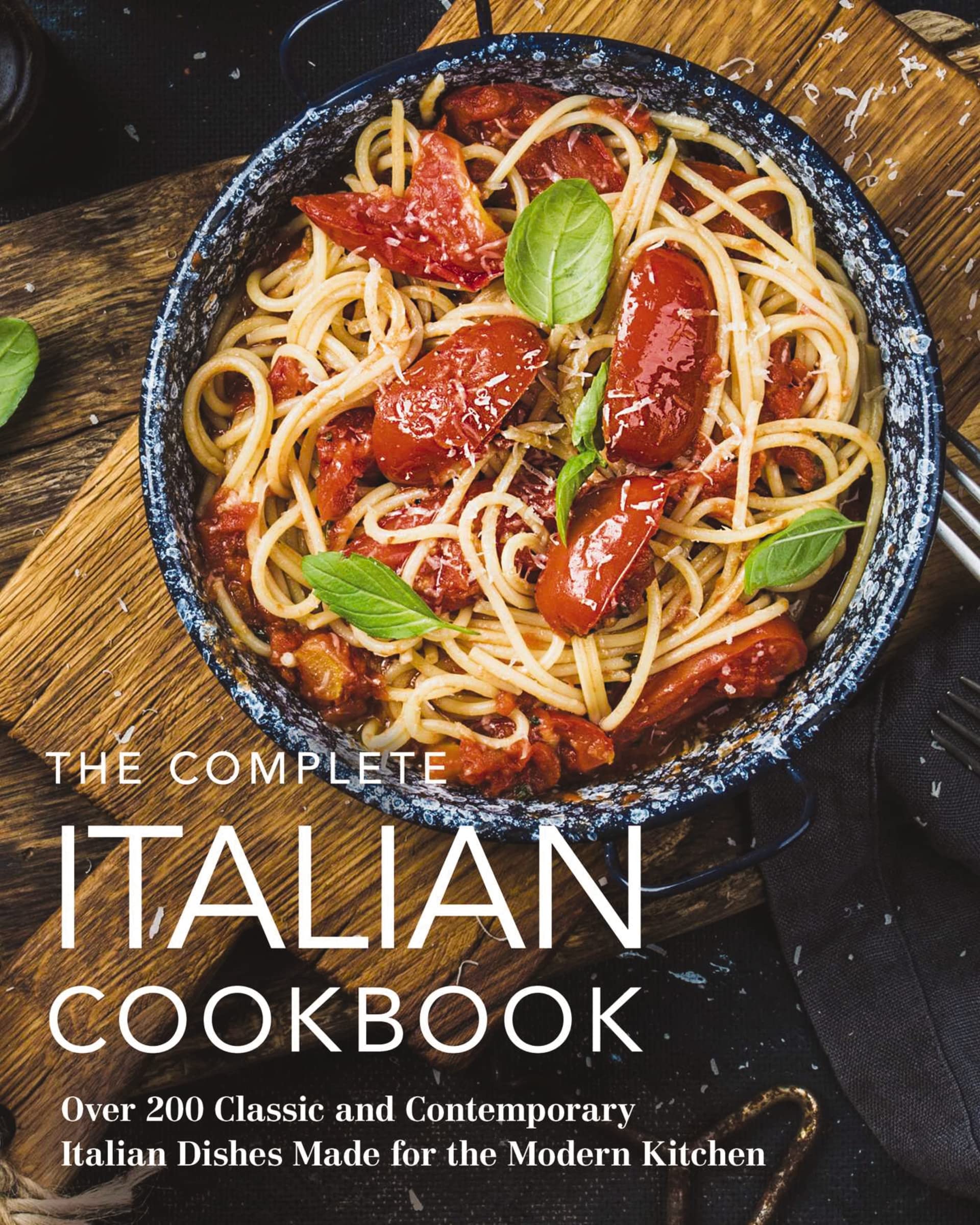 The Complete Italian Cookbook: 200 Classic and Contemporary Italian Dishes Made for the Modern Kitchen (Complete Cookbook Collection) Leisure, Home & Garden