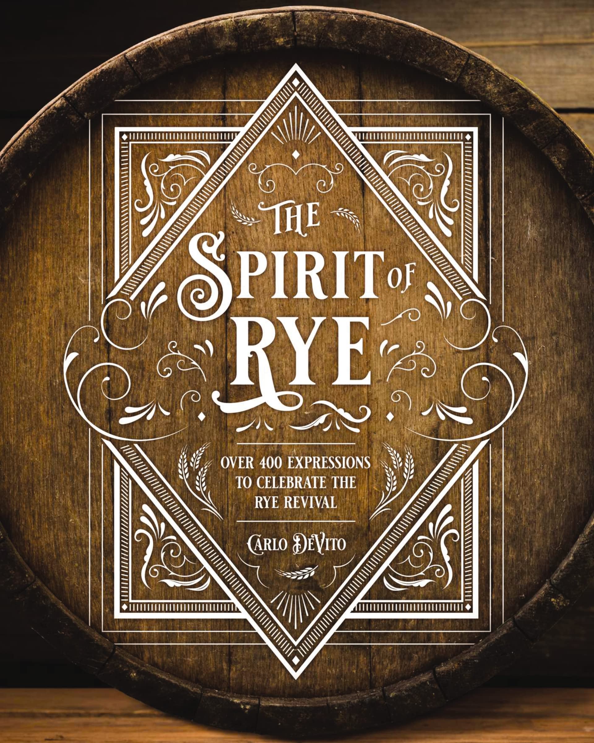 The Spirit of Rye: Over 300 Expressions to Celebrate the Rye Revival Business & Technology