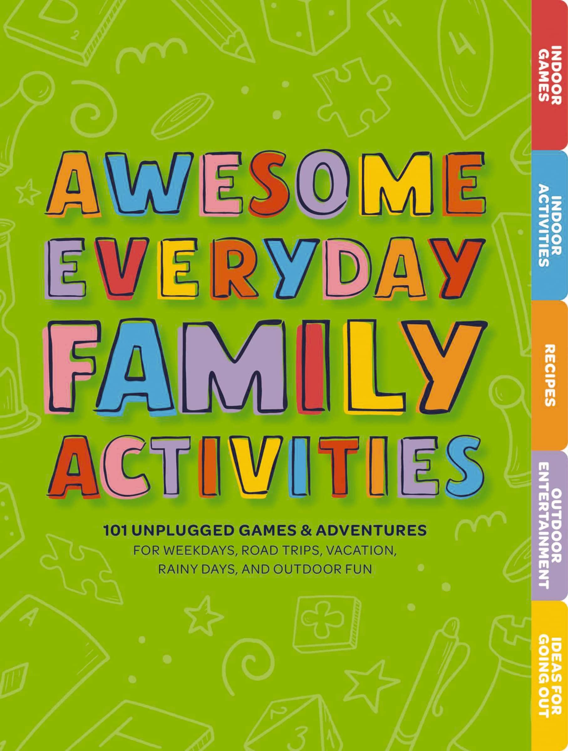 Awesome Everyday Family Activities: 101 Unplugged Activities for Weekdays, Road Trips, Vacation, Rainy Days, and Outdoor Fun Hobbies & Crafts