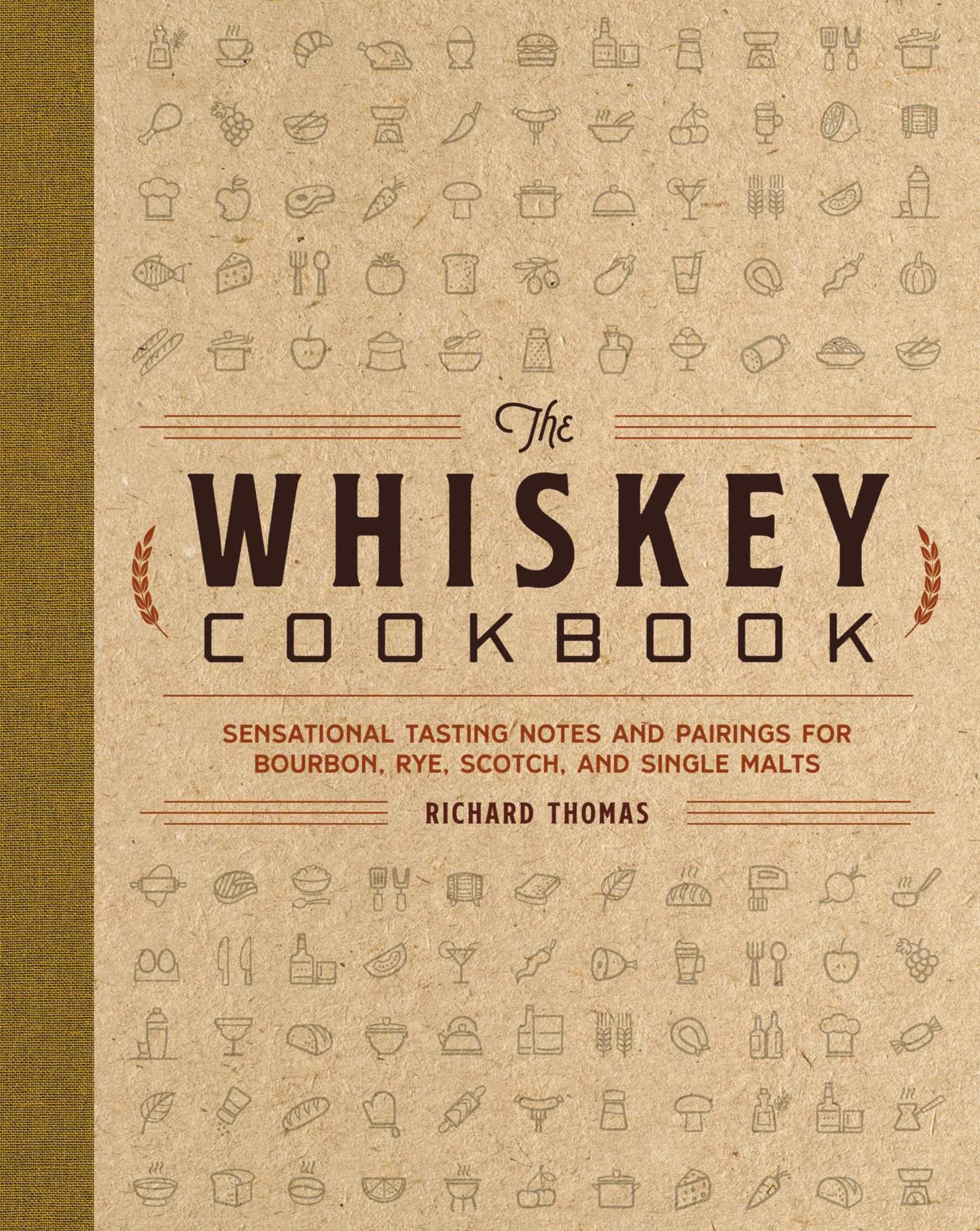 The Whiskey Cookbook: Sensational Tasting Notes and Pairings for Bourbon, Rye, Scotch, and Single Malts Leisure, Home & Garden
