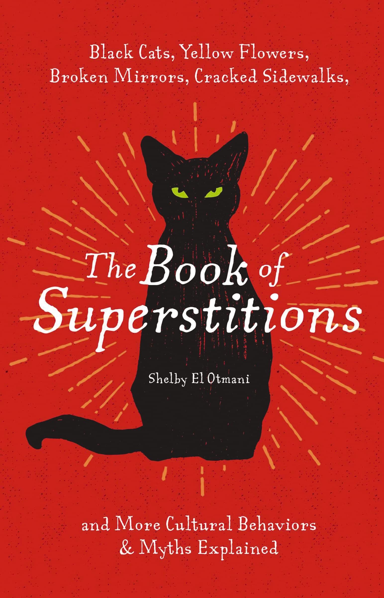 The Book of Superstitions: Black Cats, Yellow Flowers, Broken Mirrors, Cracked Sidewalks, and More Cultural Behaviors and Myths Explained Books
