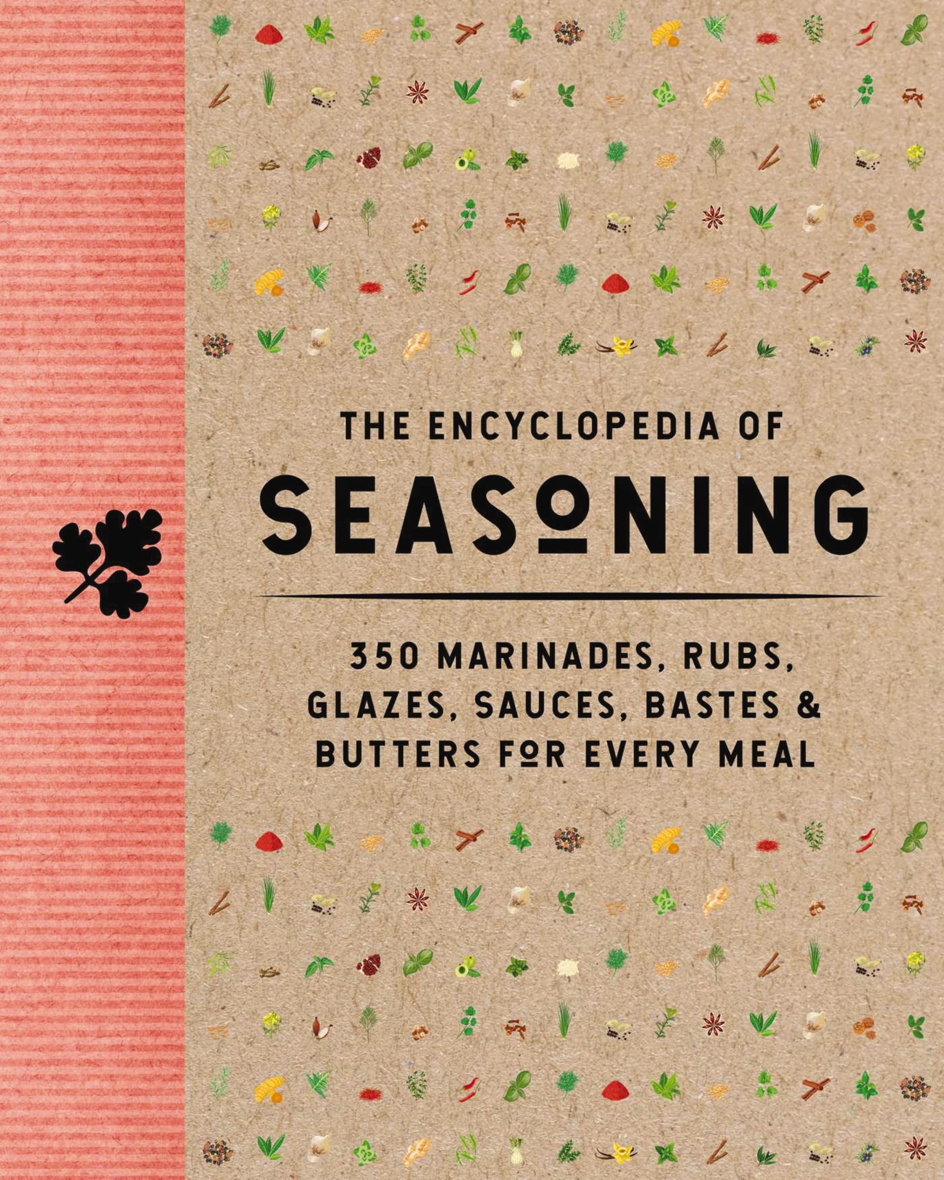 The Encyclopedia of Seasoning: 350 Marinades, Rubs, Glazes, Sauces, Bastes and Butters for Every Meal (Encyclopedia Cookbooks) Leisure, Home & Garden