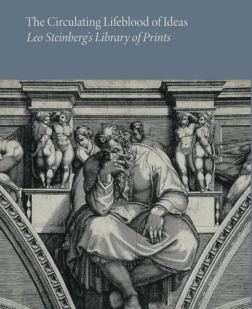 The Circulating Lifeblood of Ideas: Leo Steinberg’s Library of Prints Film, Art & Culture