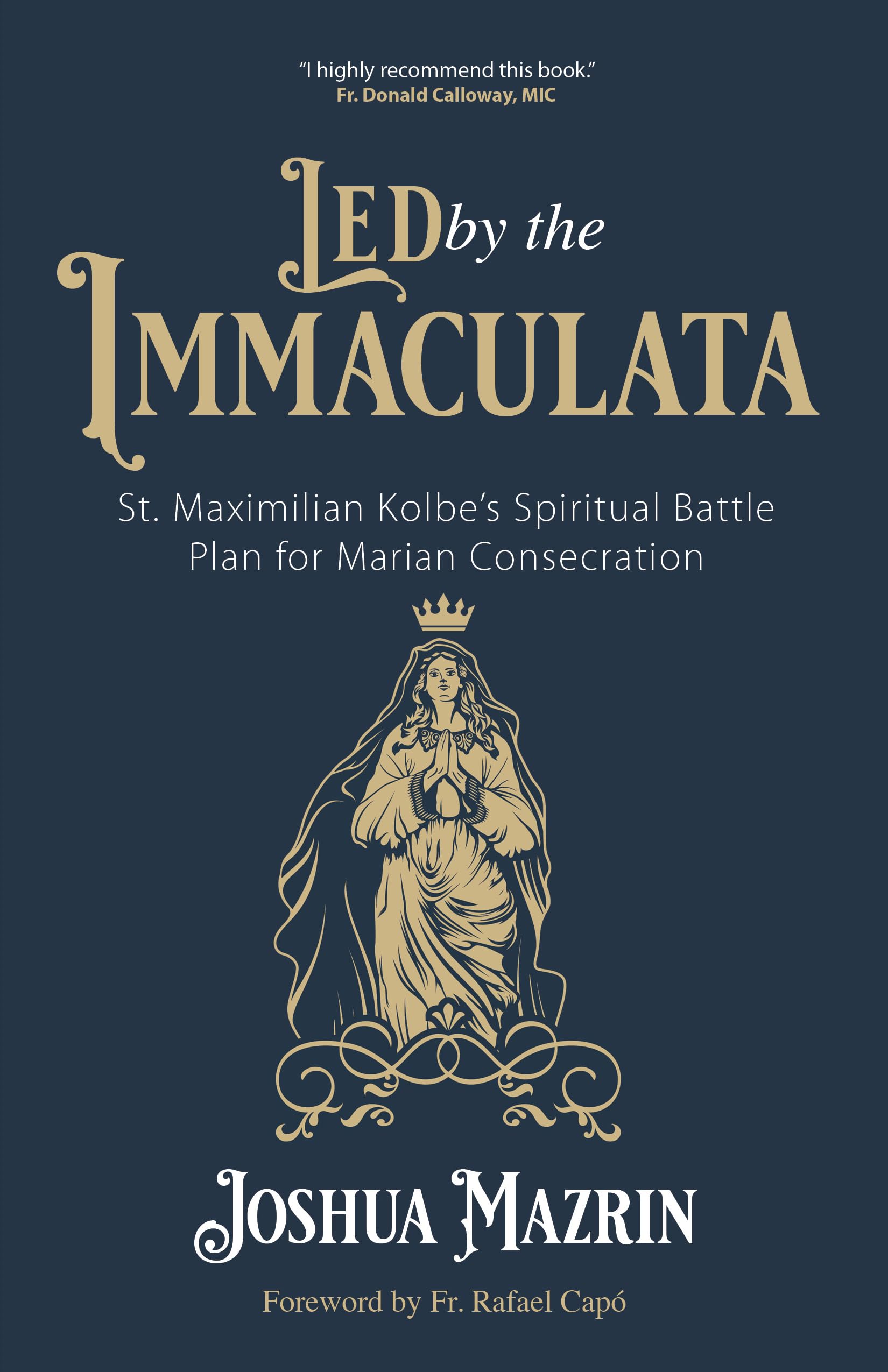 Led by the Immaculata: St. Maximilian Kolbe’s Spiritual Battle Plan for Marian Consecration Religion & Esotericism