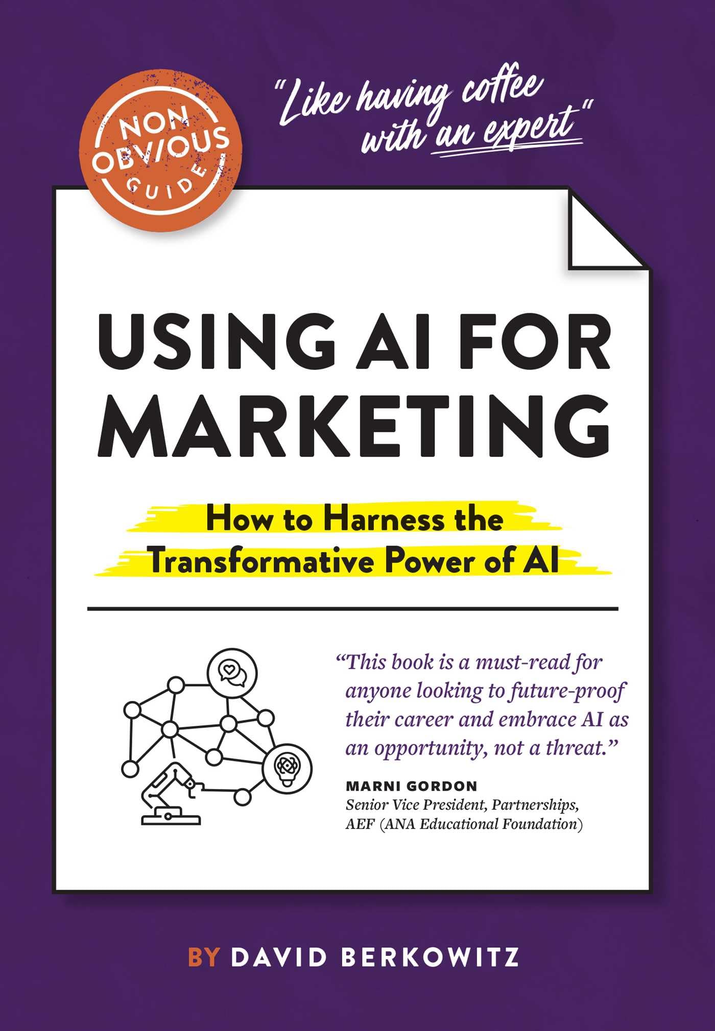 The Non-Obvious Guide to Using AI for Marketing: How to Harness the Transformative Power of AI (Non-Obvious Guides) Business, Finance & Career
