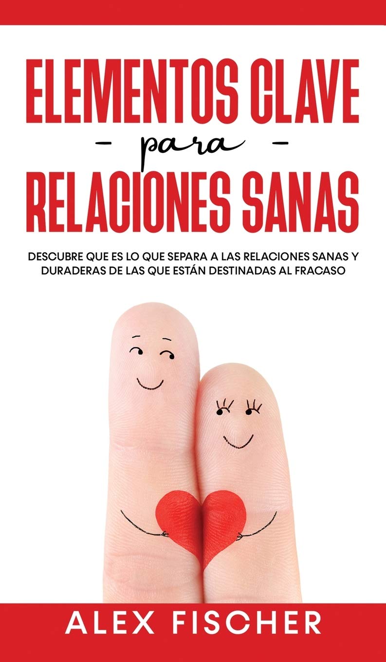 Elementos Clave para Relaciones Sanas: Descubre que es lo que Separa a las Relaciones Sanas y Duraderas de las que están Destinadas al Fracaso book