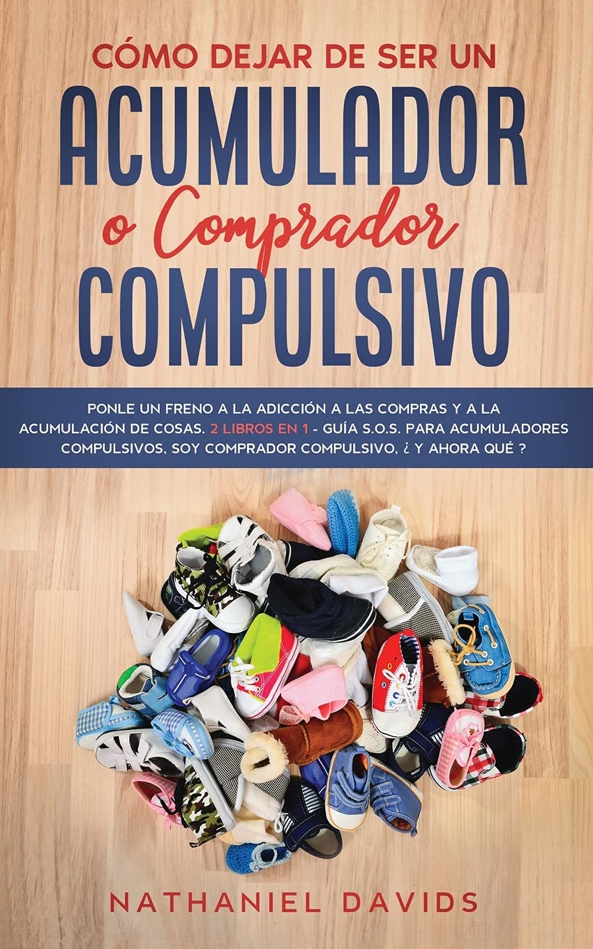 Cómo Dejar de ser un Acumulador o Comprador Compulsivo: Ponle un Freno a la Adicción a las Compras y a la Acumulación de Cosas. 2 Libros en 1 - Guía ... Soy Comprador Compulsivo, ¿Y Ahora Qué? book