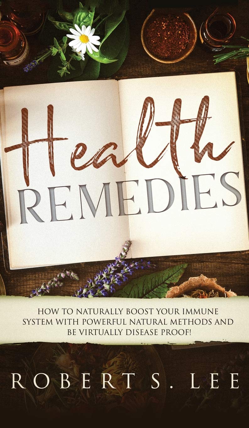 Health Remedies: How to Naturally Boost Your Immune System with Powerful Natural Methods and be Virtually Disease Proof! Business, Finance & Career