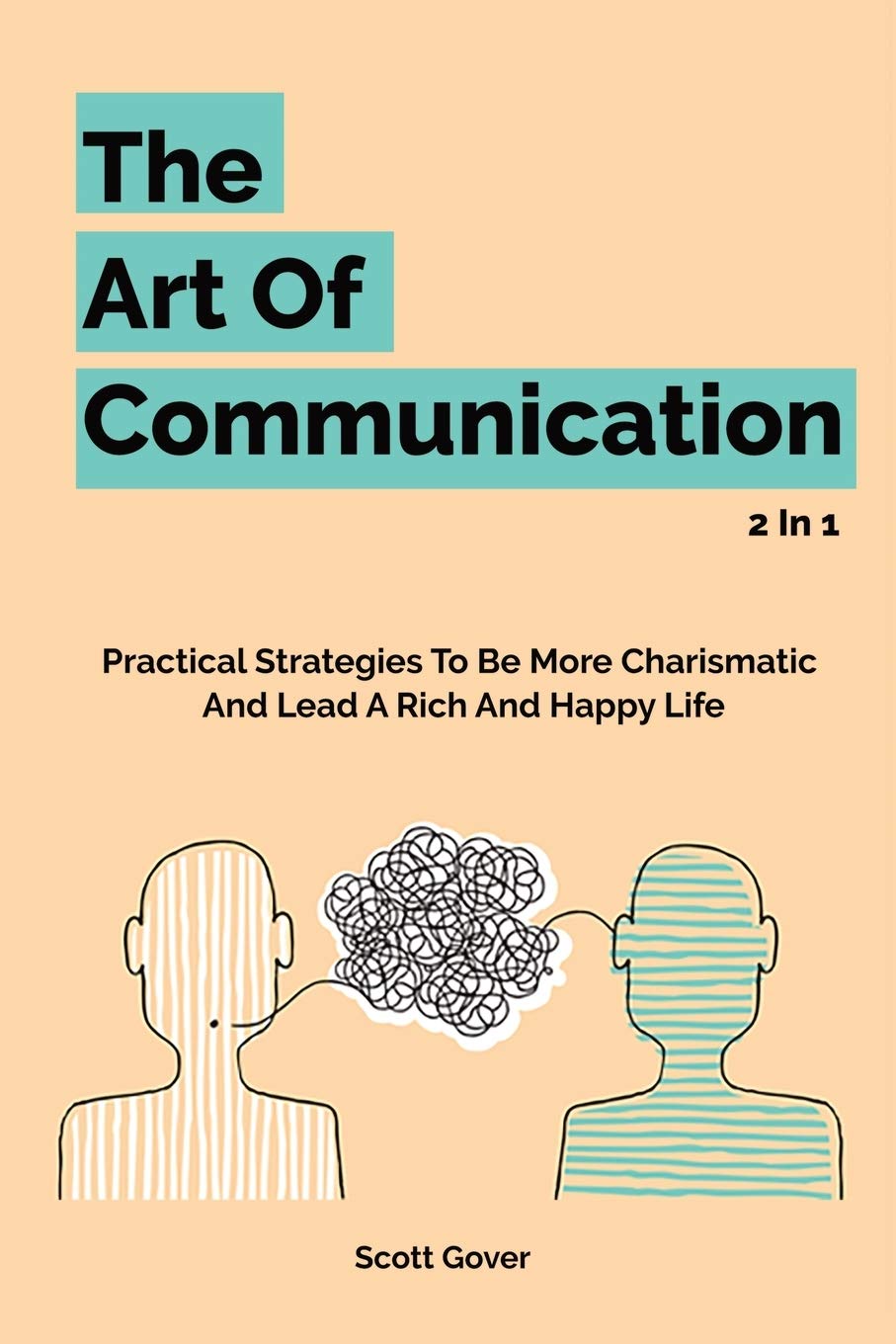 The Art Of Communication 2 In 1: Practical Strategies To Be More Charismatic And Lead A Rich And Happy Life book