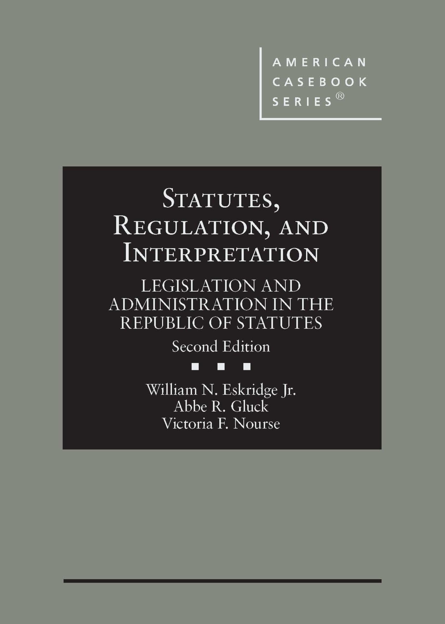 Statutes, Regulation, and Interpretation: Legislation and Administration in the Republic of Statutes (American Casebook Series) Law