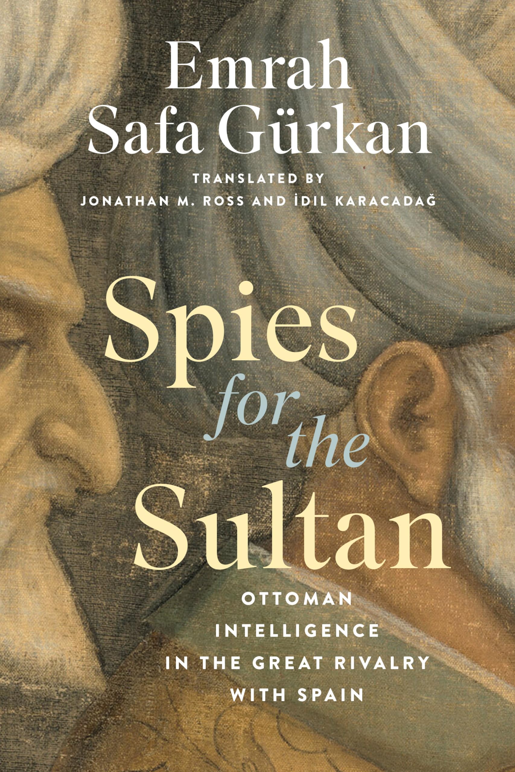 Spies for the Sultan: Ottoman Intelligence in the Great Rivalry With Spain Politics & Society
