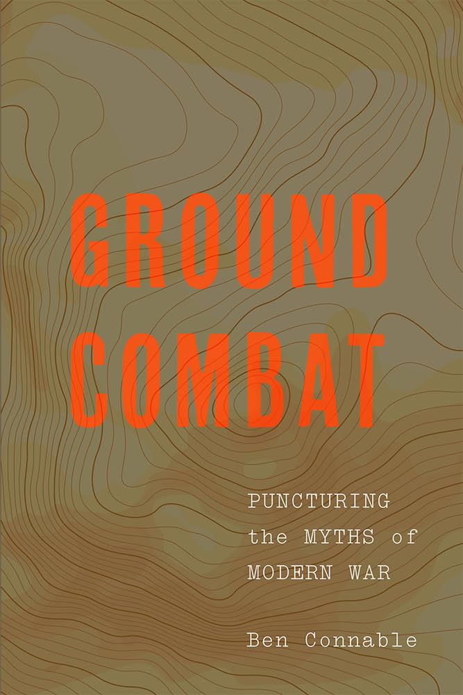 Ground Combat: Puncturing the Myths of Modern War Social Sciences
