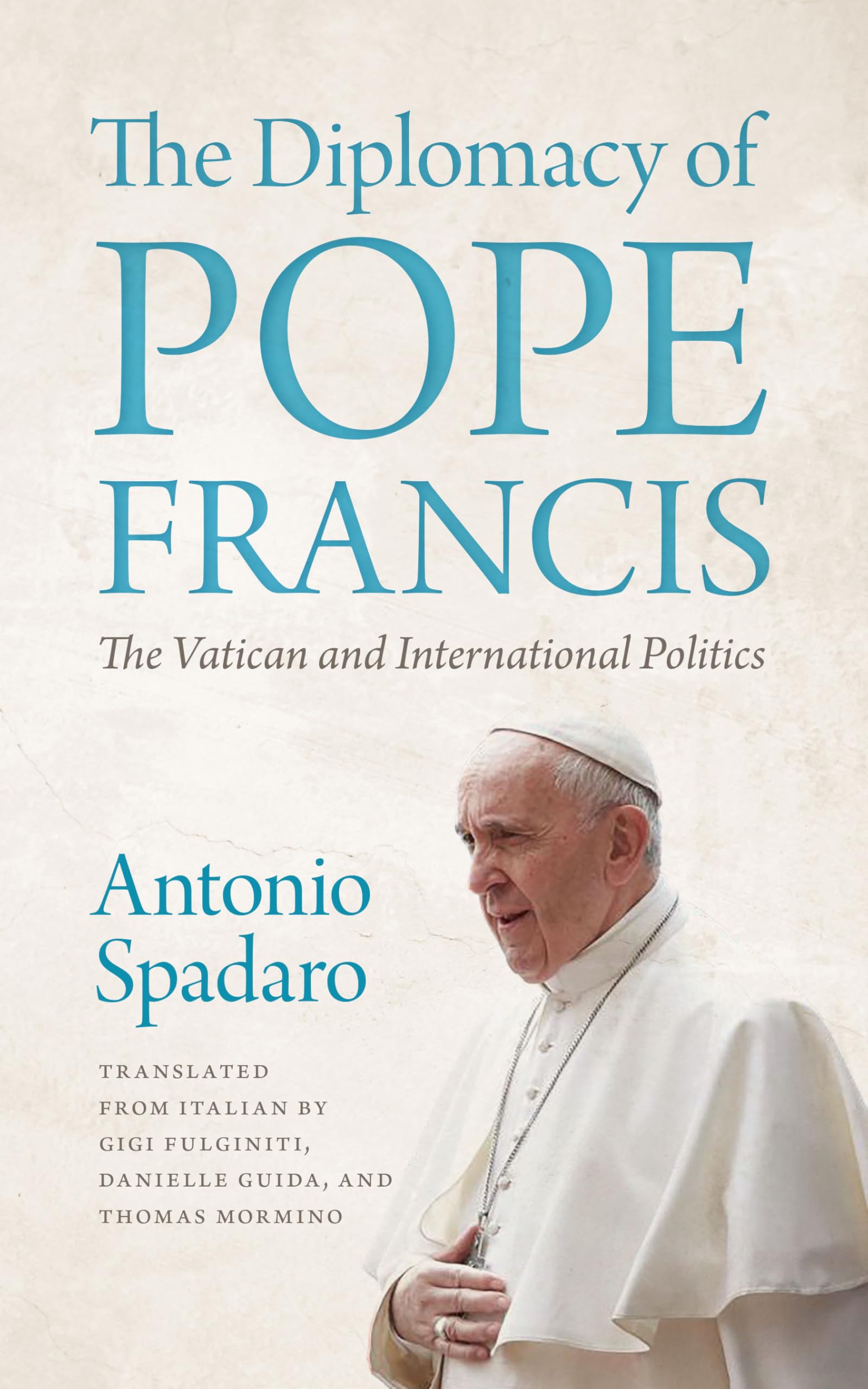 The Diplomacy of Pope Francis: The Vatican and International Politics Politics & History