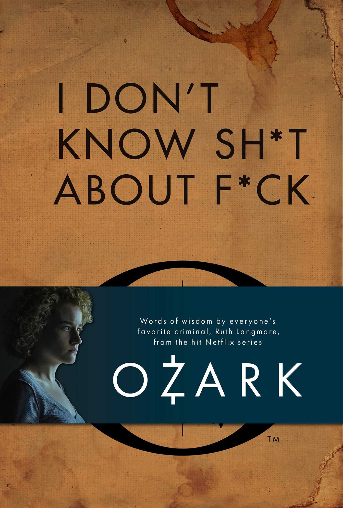 I Don't Know Sh*t About F*ck: The Official Ozark Guide to Life by Ruth Langmore (TV Gifts) Contemporary literature